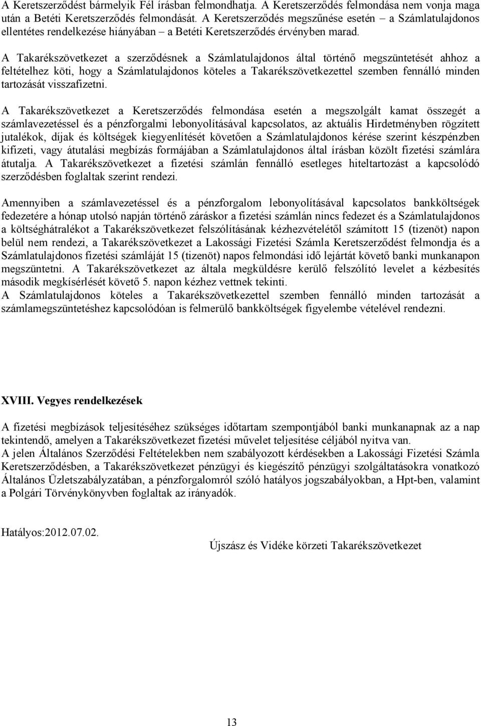 A Takarékszövetkezet a szerződésnek a Számlatulajdonos által történő megszüntetését ahhoz a feltételhez köti, hogy a Számlatulajdonos köteles a Takarékszövetkezettel szemben fennálló minden