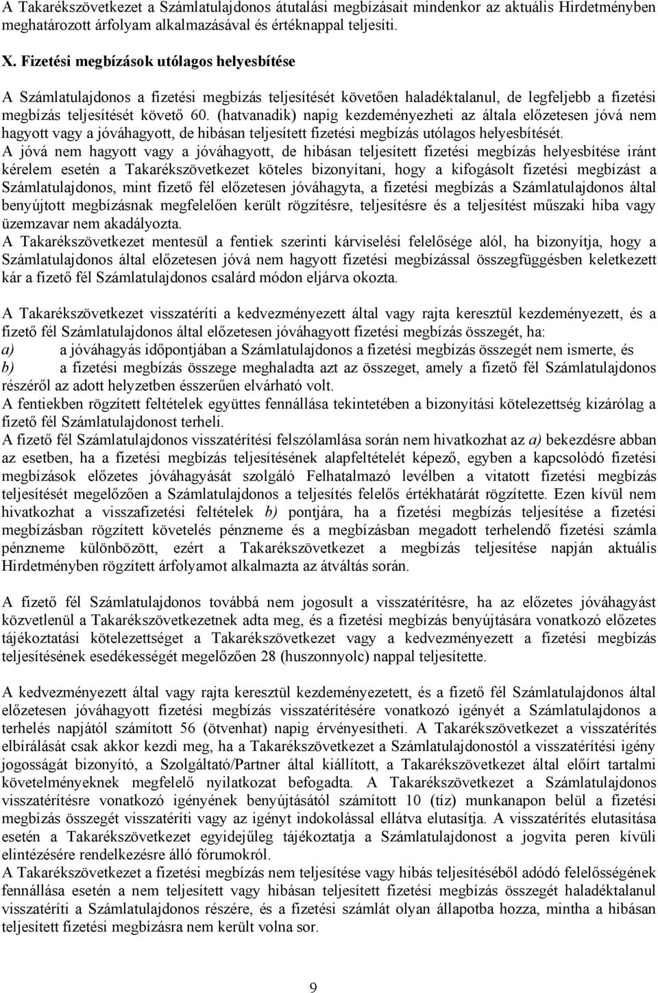 (hatvanadik) napig kezdeményezheti az általa előzetesen jóvá nem hagyott vagy a jóváhagyott, de hibásan teljesített fizetési megbízás utólagos helyesbítését.