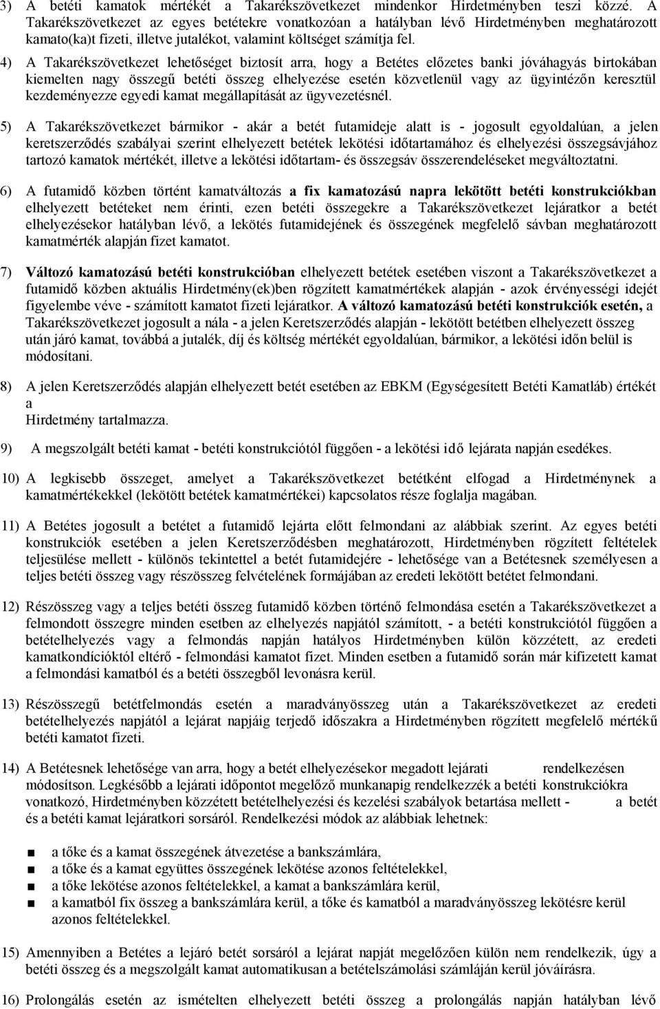 4) A Takarékszövetkezet lehetőséget biztosít arra, hogy a Betétes előzetes banki jóváhagyás birtokában kiemelten nagy összegű betéti összeg elhelyezése esetén közvetlenül vagy az ügyintézőn keresztül