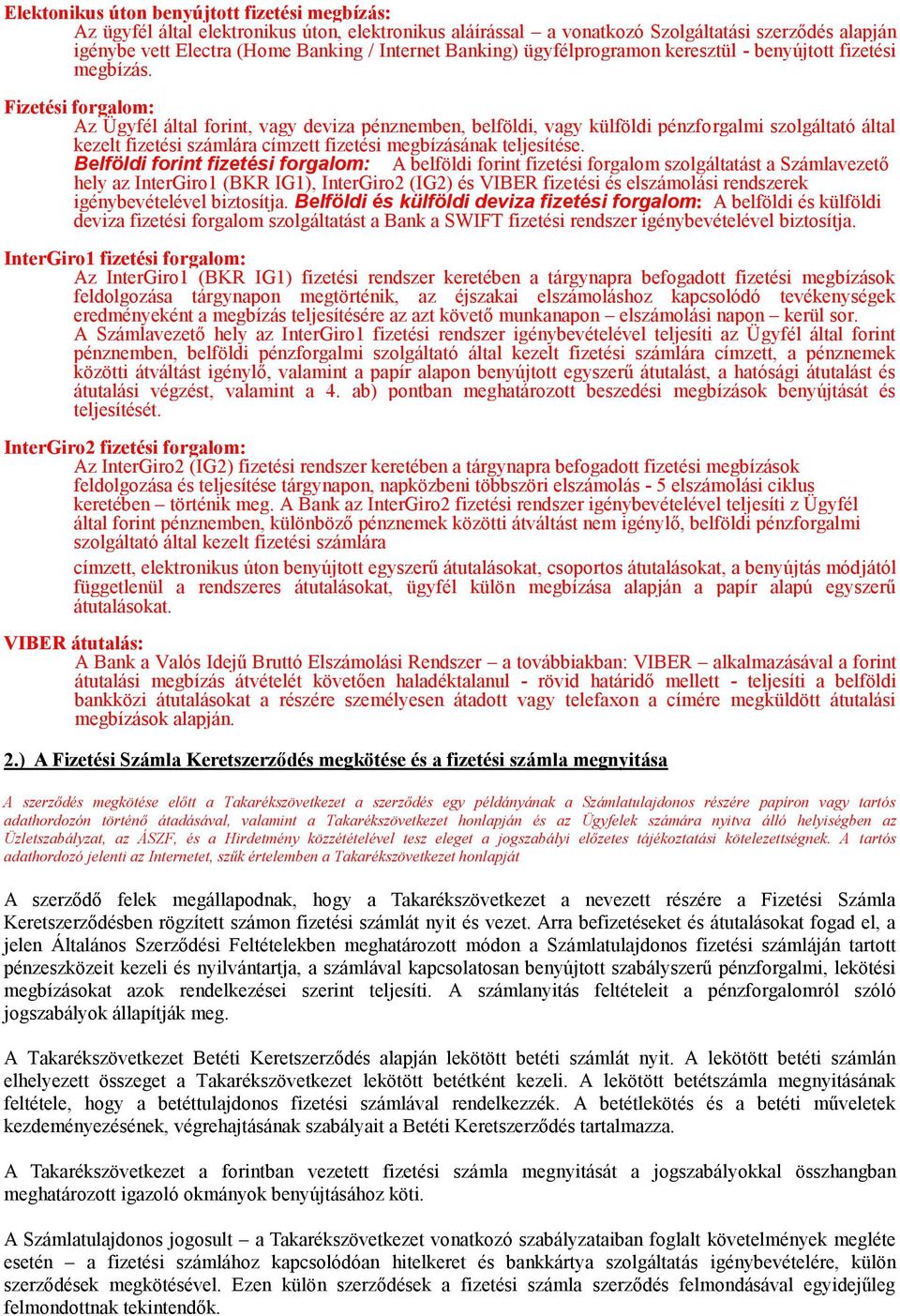 Fizetési forgalom: Az Ügyfél által forint, vagy deviza pénznemben, belföldi, vagy külföldi pénzforgalmi szolgáltató által kezelt fizetési számlára címzett fizetési megbízásának teljesítése.