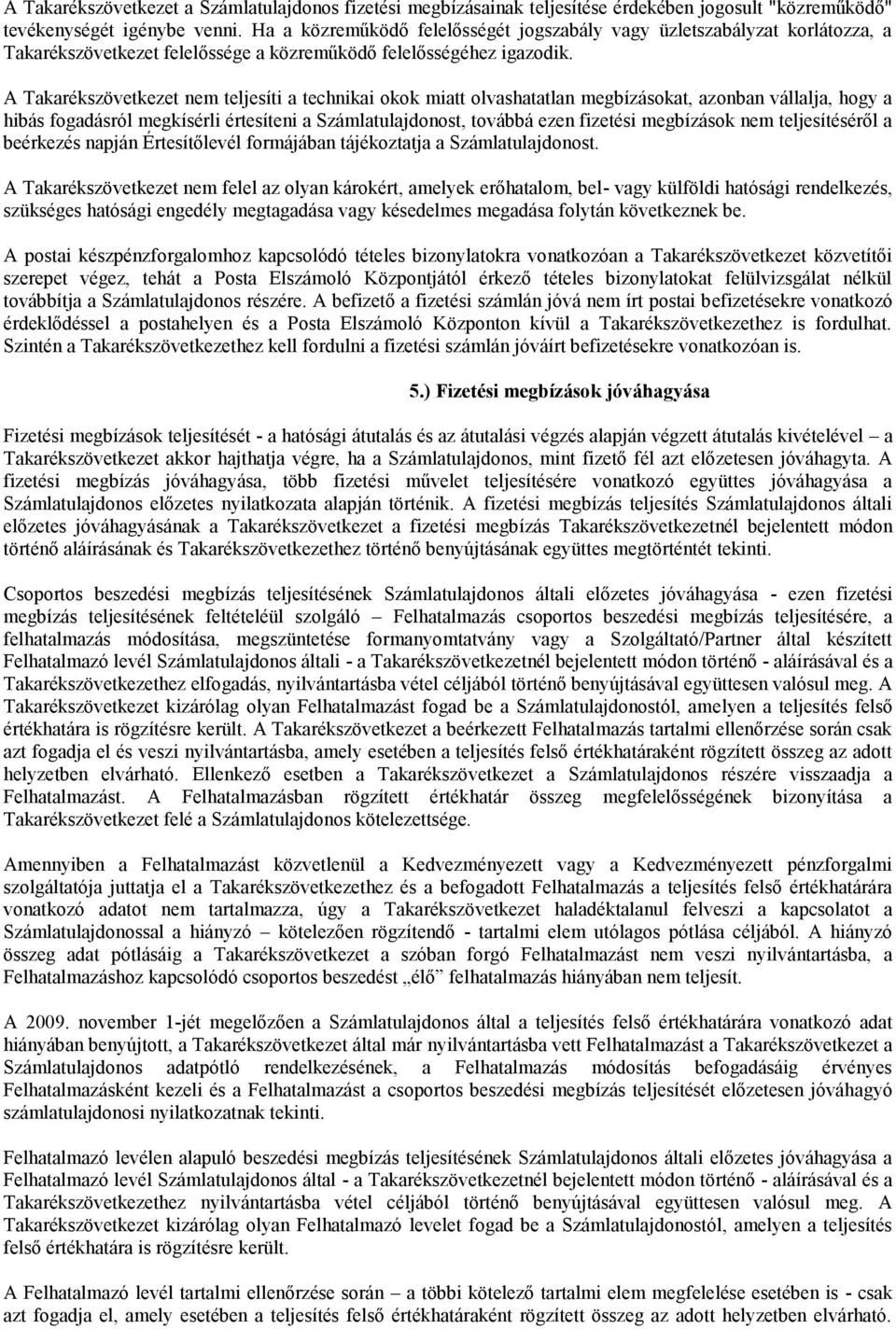 A Takarékszövetkezet nem teljesíti a technikai okok miatt olvashatatlan megbízásokat, azonban vállalja, hogy a hibás fogadásról megkísérli értesíteni a Számlatulajdonost, továbbá ezen fizetési