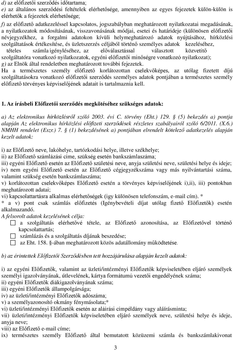 forgalmi adatokon kívüli helymeghatározó adatok nyújtásához, hírközlési szolgáltatások értékesítése, és üzletszerzés céljából történő személyes adatok kezeléséhez, tételes számla igényléséhez, az