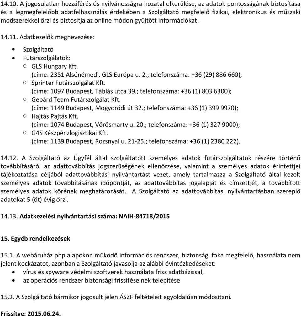 műszaki módszerekkel őrzi és biztosítja az online módon gyűjtött információkat. 14.11. Adatkezelők megnevezése: Szolgáltató Futárszolgálatok: o GLS Hungary Kft. (címe: 2351 Alsónémedi, GLS Európa u.