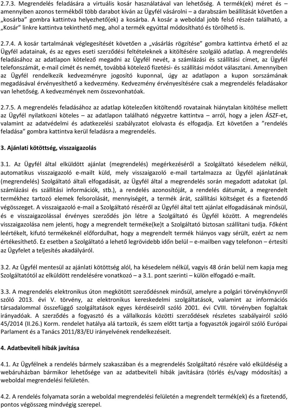 A kosár a weboldal jobb felső részén található, a Kosár linkre kattintva tekinthető meg, ahol a termék egyúttal módosítható és törölhető is. 2.7.4.