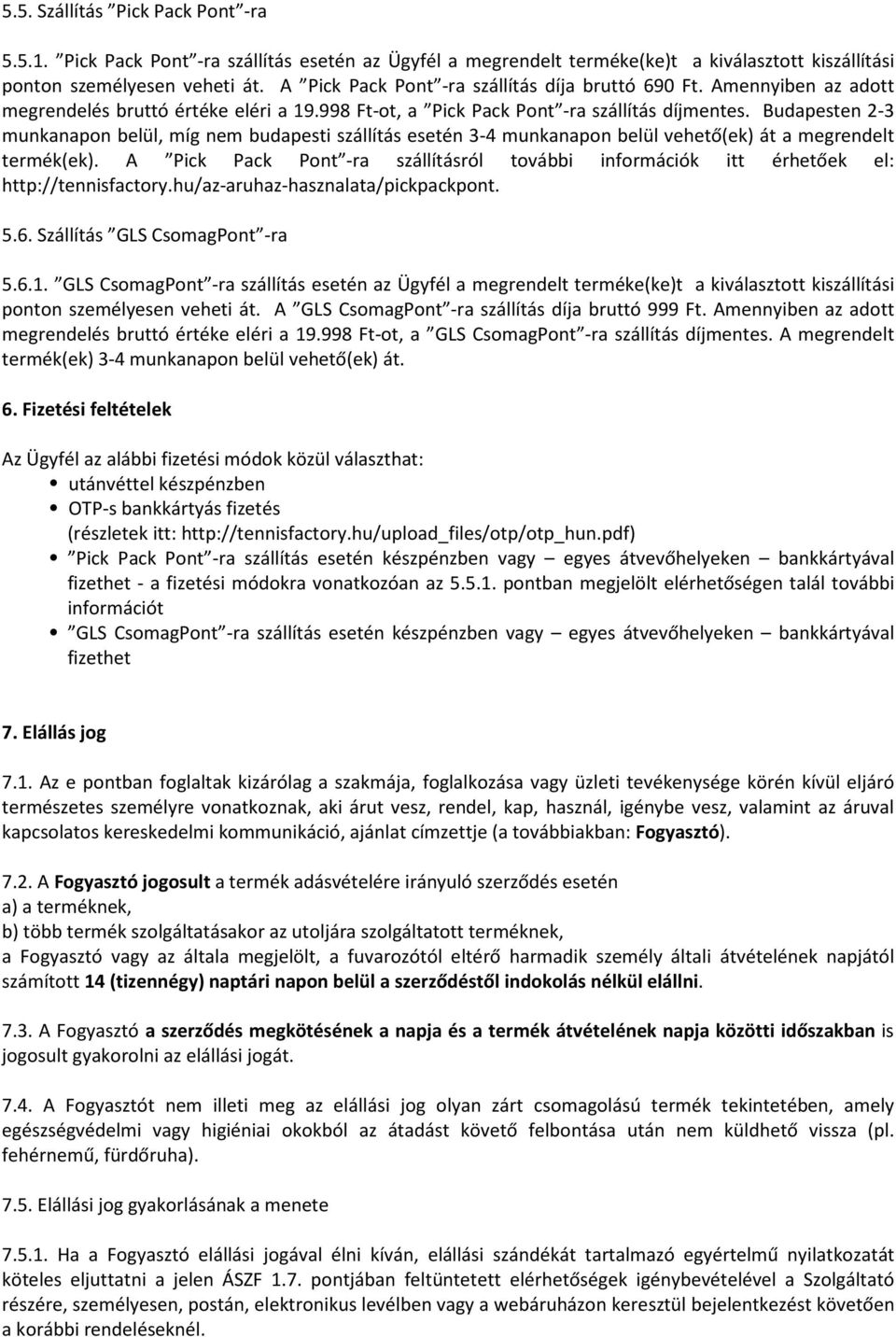 Budapesten 2-3 munkanapon belül, míg nem budapesti szállítás esetén 3-4 munkanapon belül vehető(ek) át a megrendelt termék(ek).