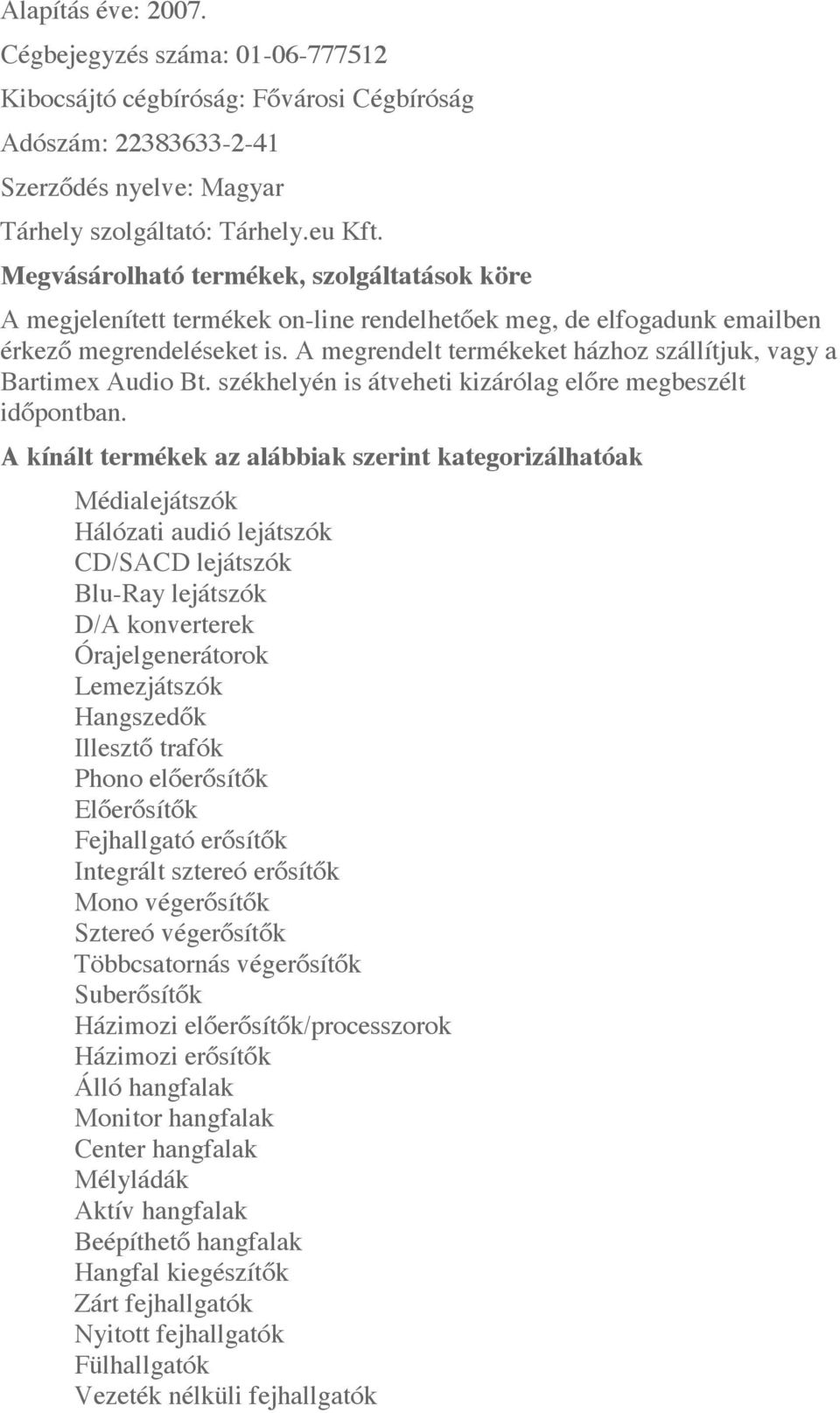 A megrendelt termékeket házhoz szállítjuk, vagy a Bartimex Audio Bt. székhelyén is átveheti kizárólag előre megbeszélt időpontban.