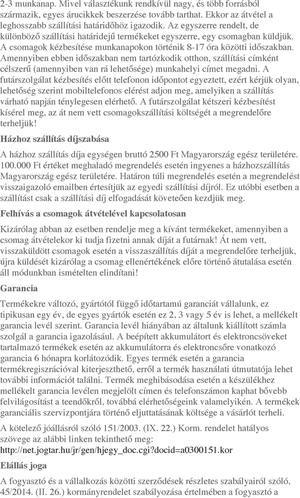 Amennyiben ebben időszakban nem tartózkodik otthon, szállítási címként célszerű (amennyiben van rá lehetősége) munkahelyi címet megadni.