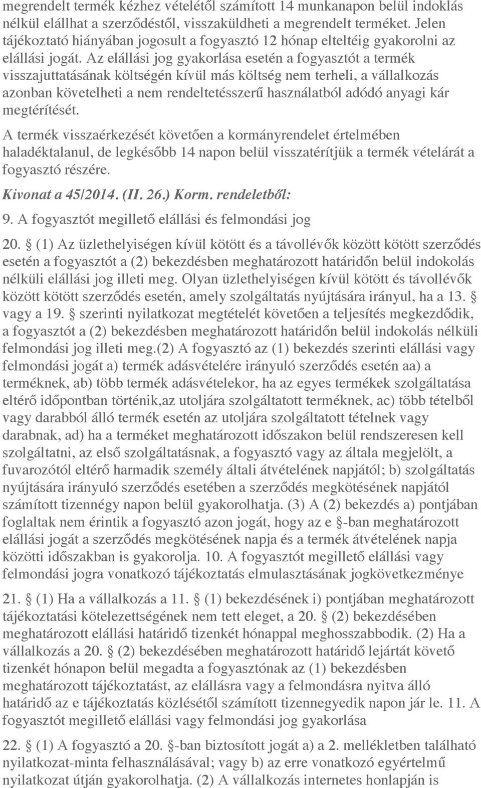 Az elállási jog gyakorlása esetén a fogyasztót a termék visszajuttatásának költségén kívül más költség nem terheli, a vállalkozás azonban követelheti a nem rendeltetésszerű használatból adódó anyagi