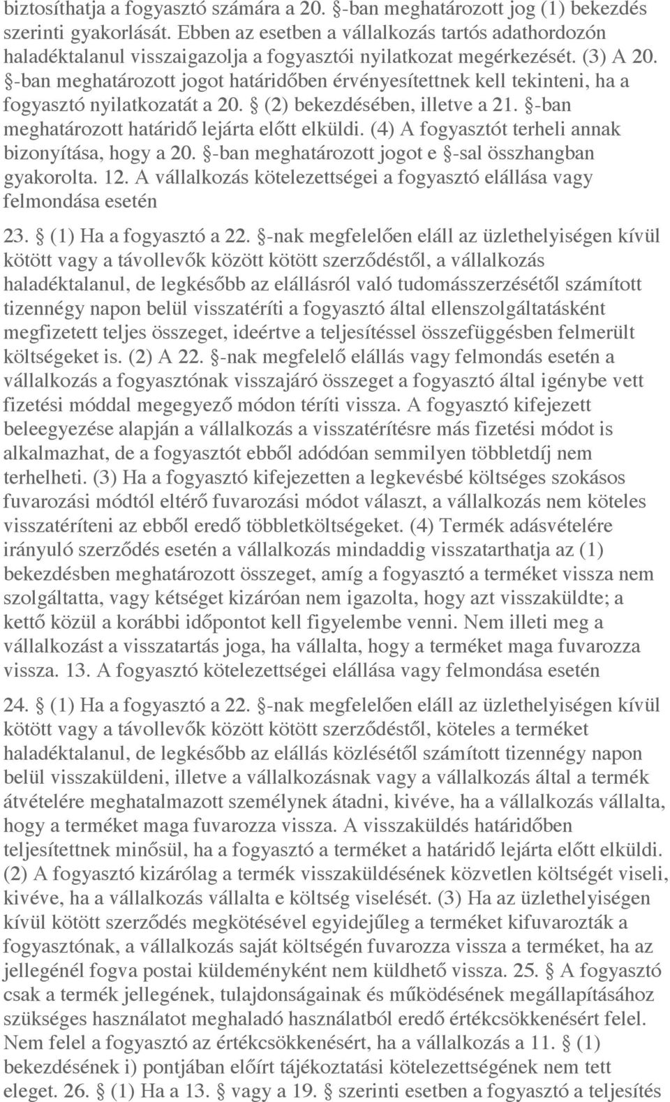 -ban meghatározott jogot határidőben érvényesítettnek kell tekinteni, ha a fogyasztó nyilatkozatát a 20. (2) bekezdésében, illetve a 21. -ban meghatározott határidő lejárta előtt elküldi.