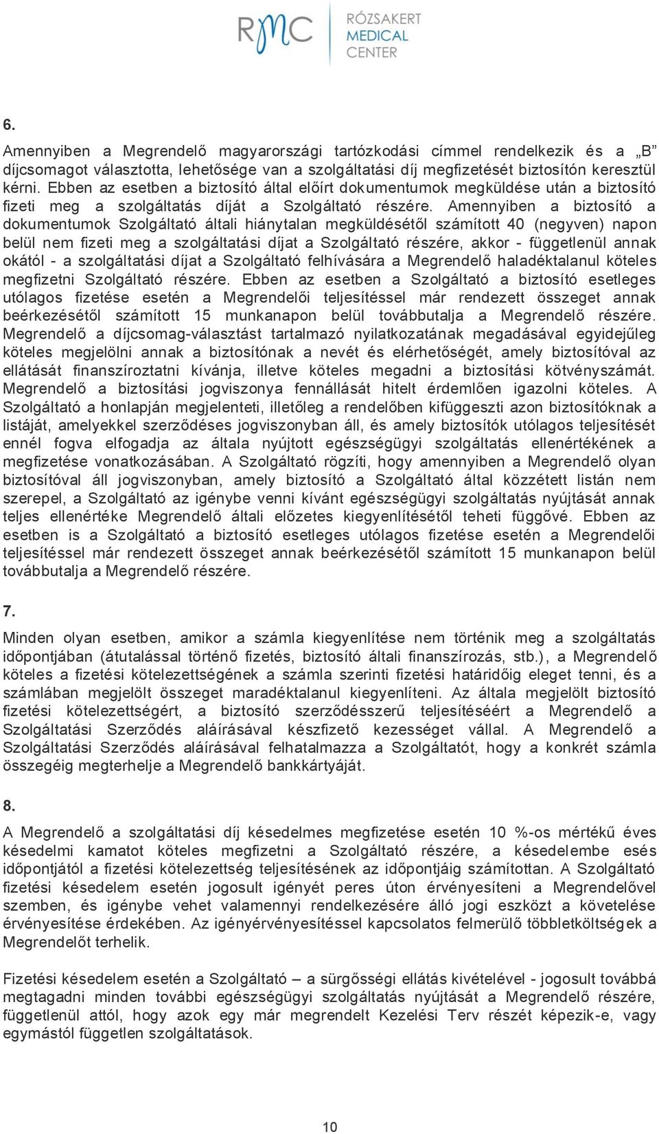 Amennyiben a biztosító a dokumentumok Szolgáltató általi hiánytalan megküldésétől számított 40 (negyven) napon belül nem fizeti meg a szolgáltatási díjat a Szolgáltató részére, akkor - függetlenül