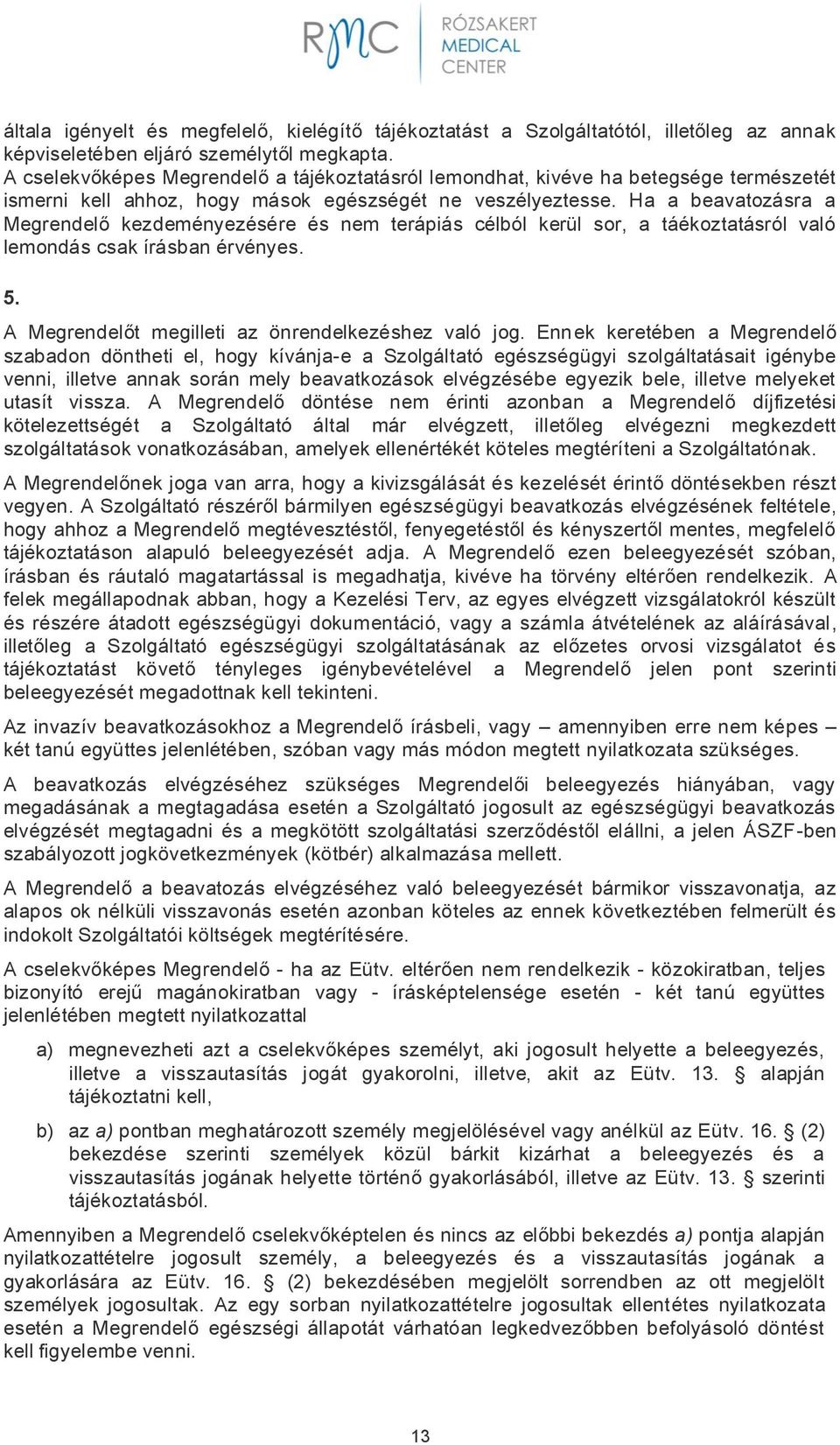 Ha a beavatozásra a Megrendelő kezdeményezésére és nem terápiás célból kerül sor, a táékoztatásról való lemondás csak írásban érvényes. 5. A Megrendelőt megilleti az önrendelkezéshez való jog.