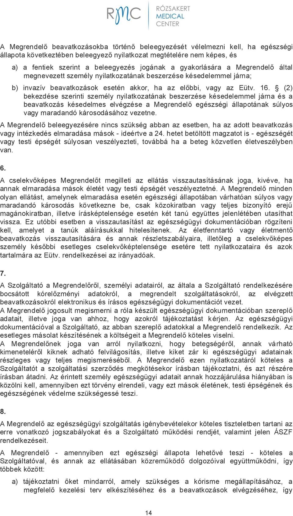 (2) bekezdése szerinti személy nyilatkozatának beszerzése késedelemmel járna és a beavatkozás késedelmes elvégzése a Megrendelő egészségi állapotának súlyos vagy maradandó károsodásához vezetne.