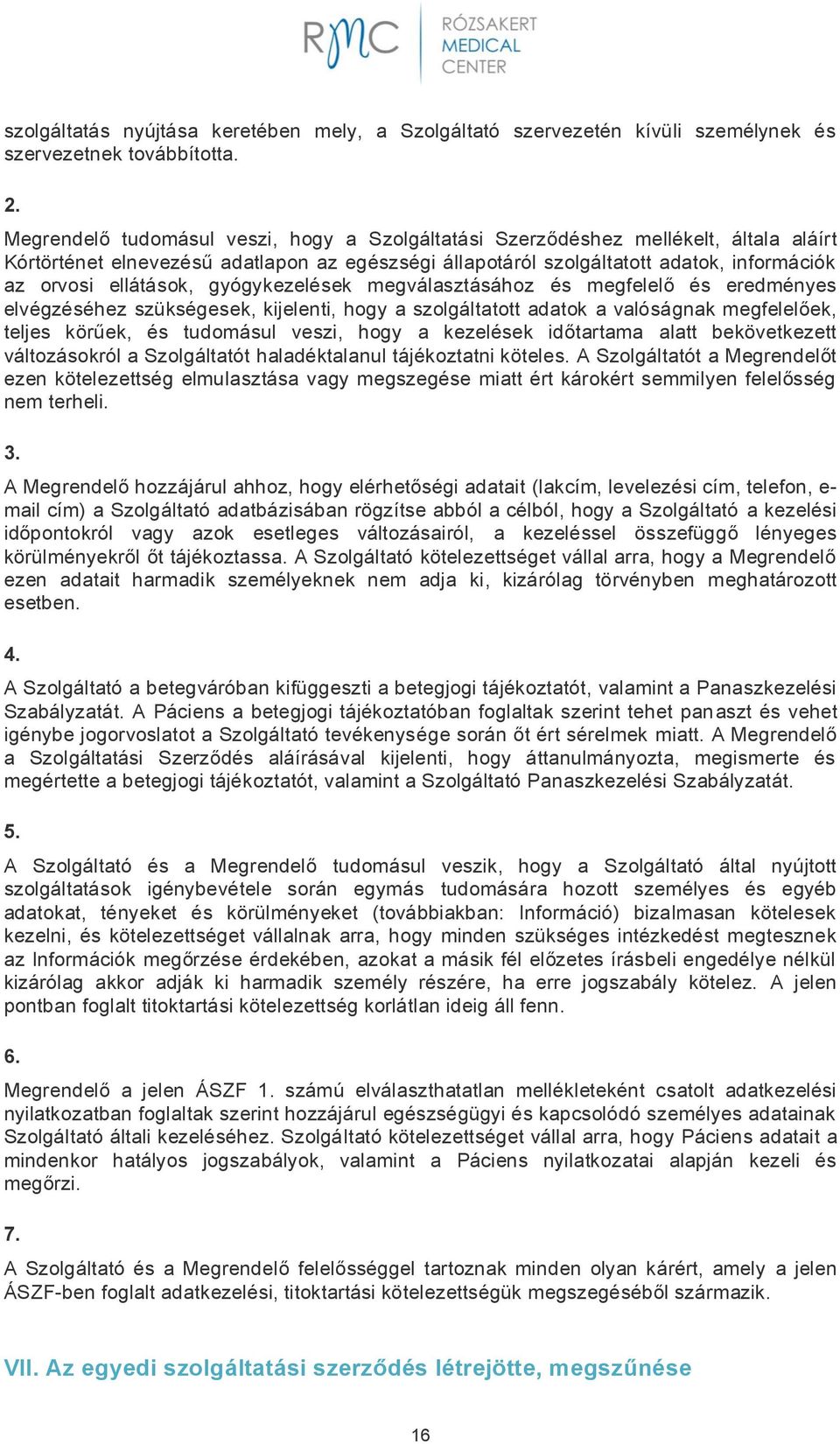 gyógykezelések megválasztásához és megfelelő és eredményes elvégzéséhez szükségesek, kijelenti, hogy a szolgáltatott adatok a valóságnak megfelelőek, teljes körűek, és tudomásul veszi, hogy a