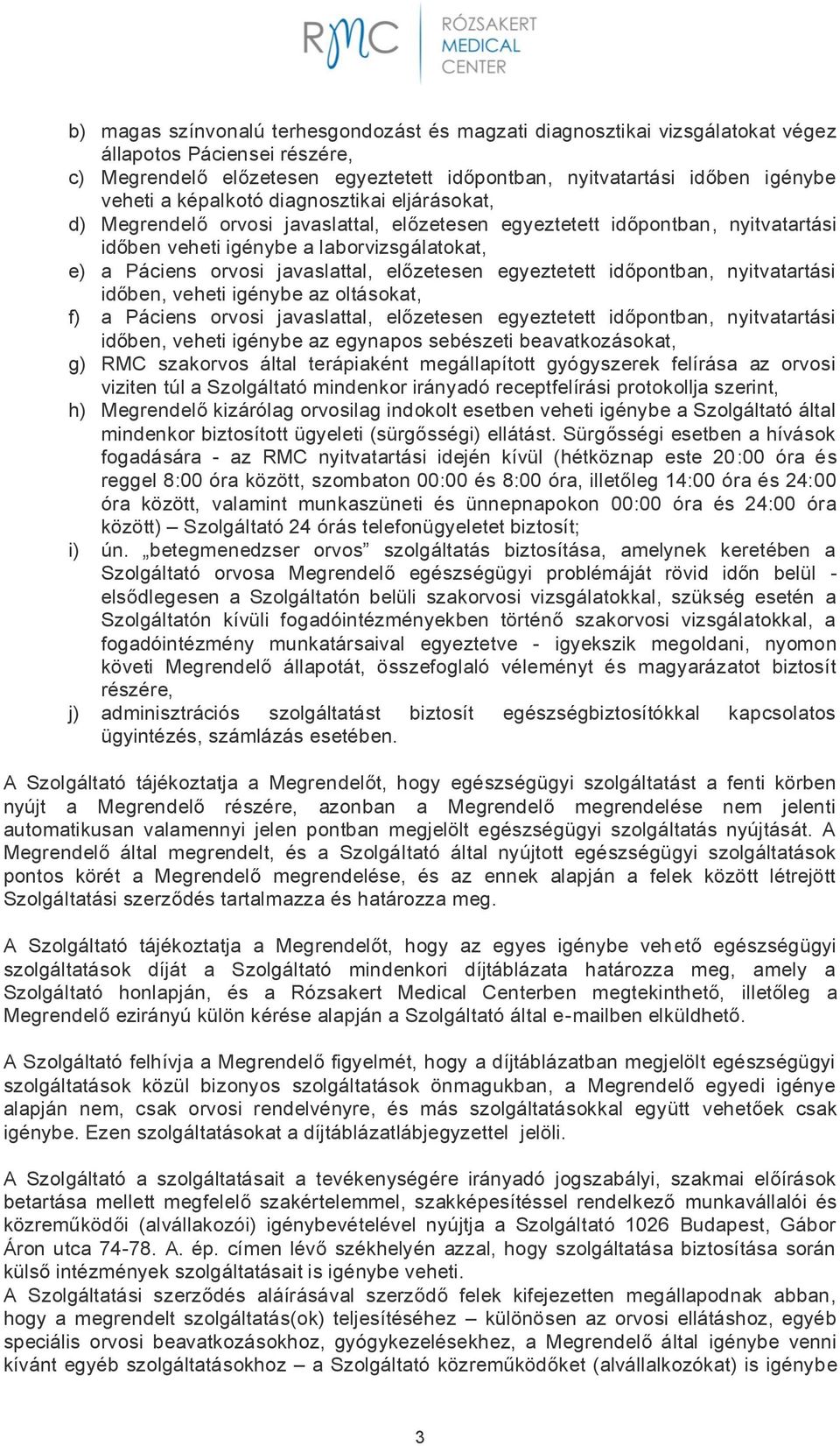 előzetesen egyeztetett időpontban, nyitvatartási időben, veheti igénybe az oltásokat, f) a Páciens orvosi javaslattal, előzetesen egyeztetett időpontban, nyitvatartási időben, veheti igénybe az