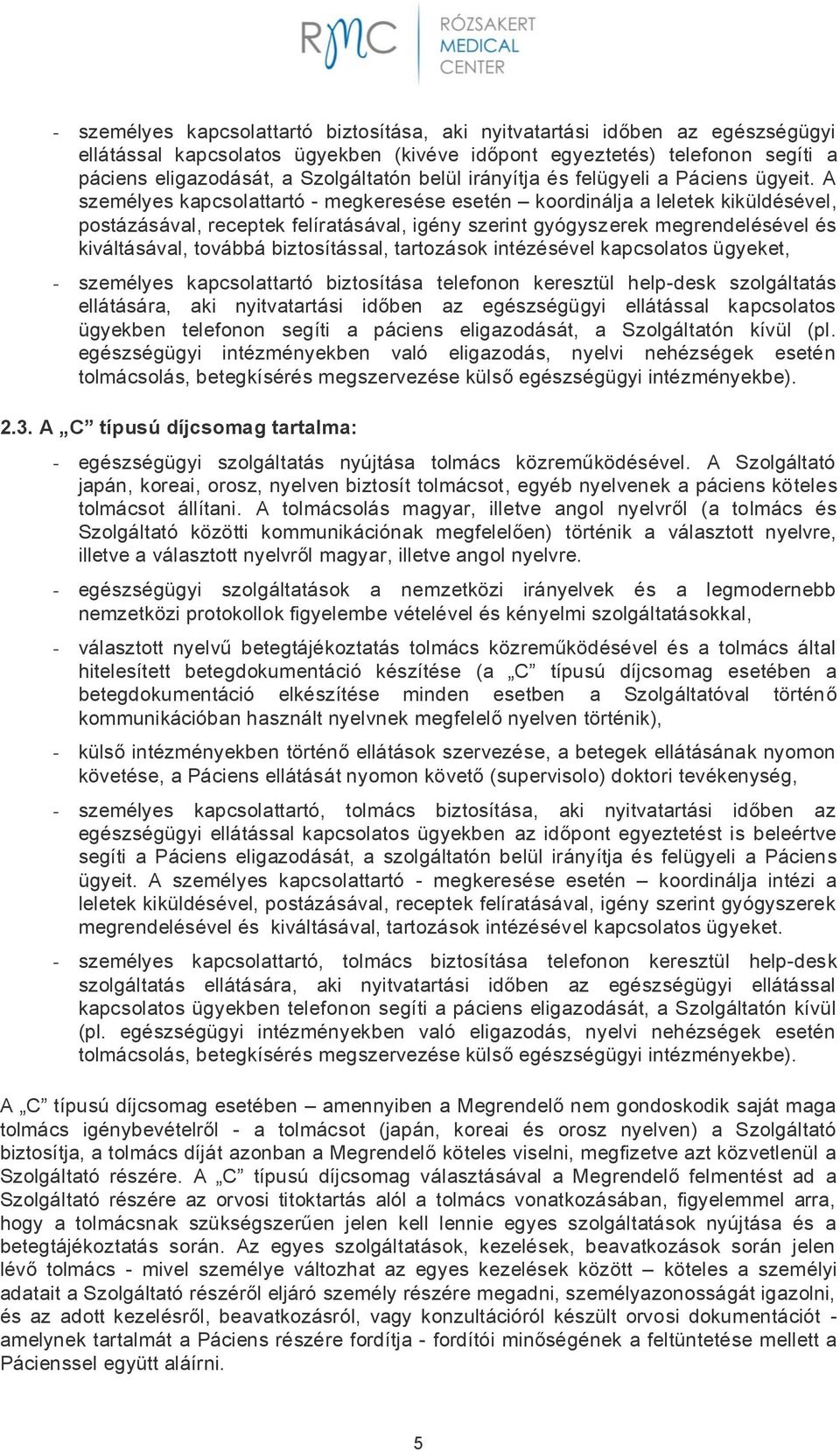 A személyes kapcsolattartó - megkeresése esetén koordinálja a leletek kiküldésével, postázásával, receptek felíratásával, igény szerint gyógyszerek megrendelésével és kiváltásával, továbbá