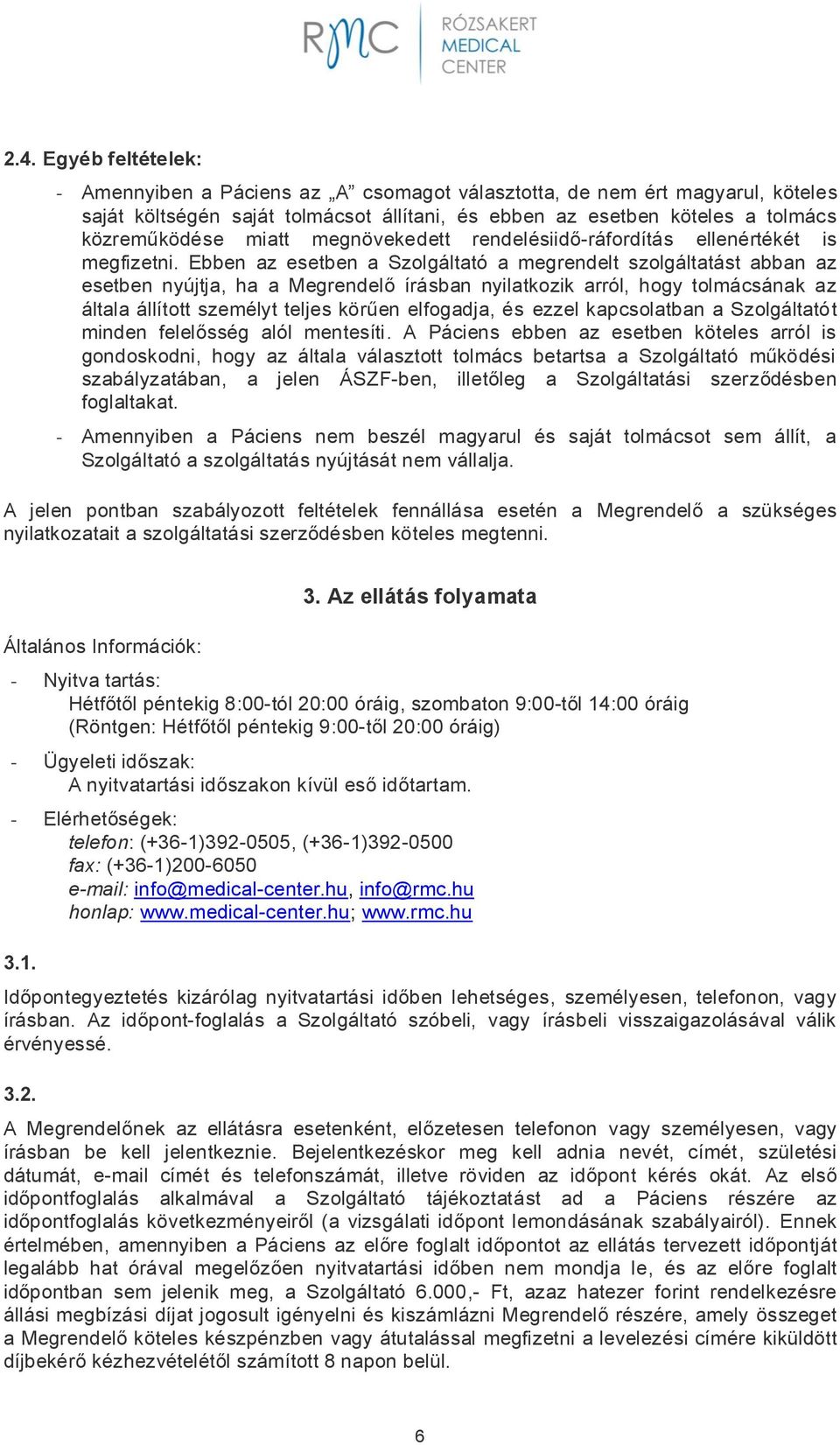 Ebben az esetben a Szolgáltató a megrendelt szolgáltatást abban az esetben nyújtja, ha a Megrendelő írásban nyilatkozik arról, hogy tolmácsának az általa állított személyt teljes körűen elfogadja, és