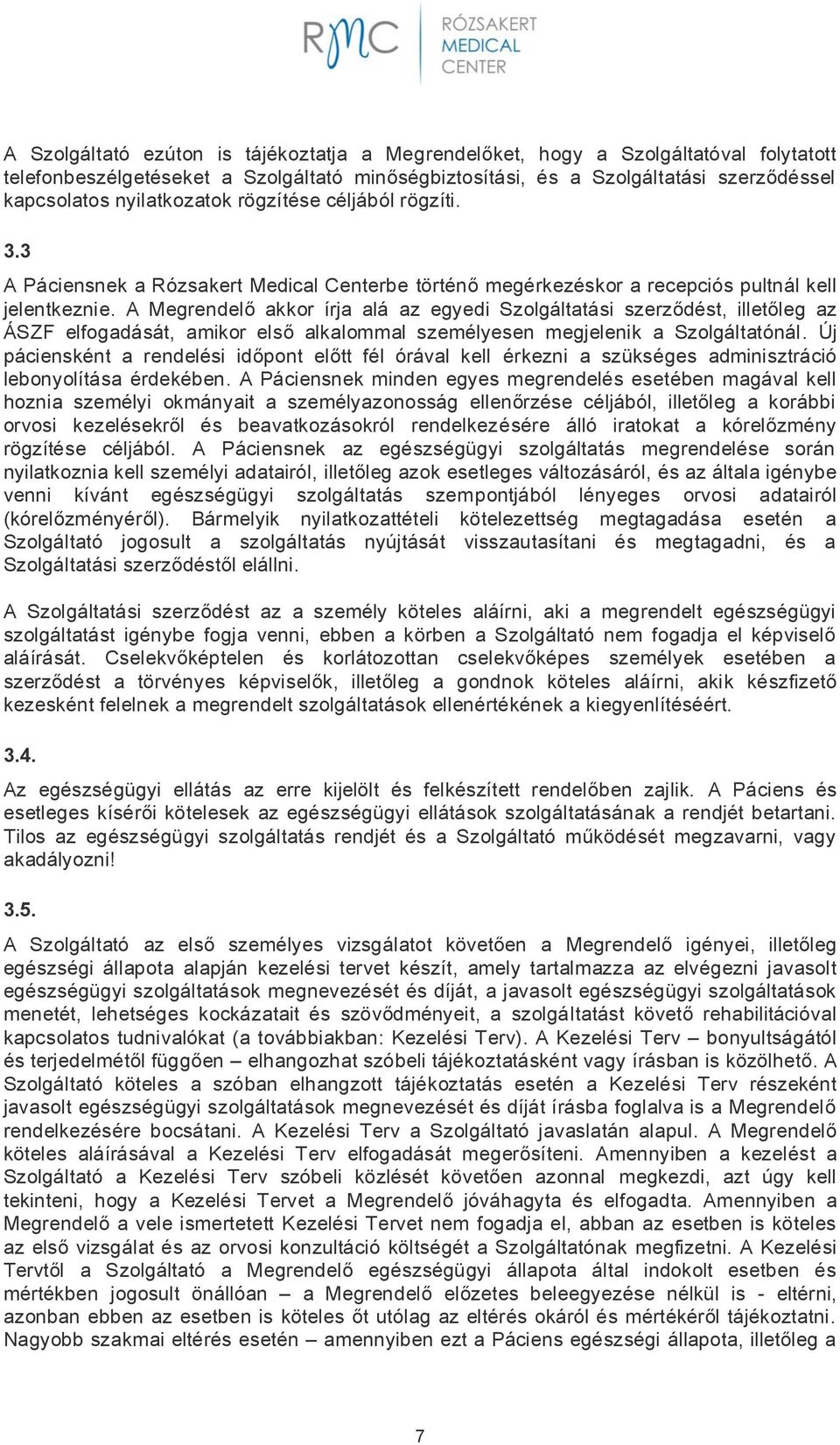 A Megrendelő akkor írja alá az egyedi Szolgáltatási szerződést, illetőleg az ÁSZF elfogadását, amikor első alkalommal személyesen megjelenik a Szolgáltatónál.