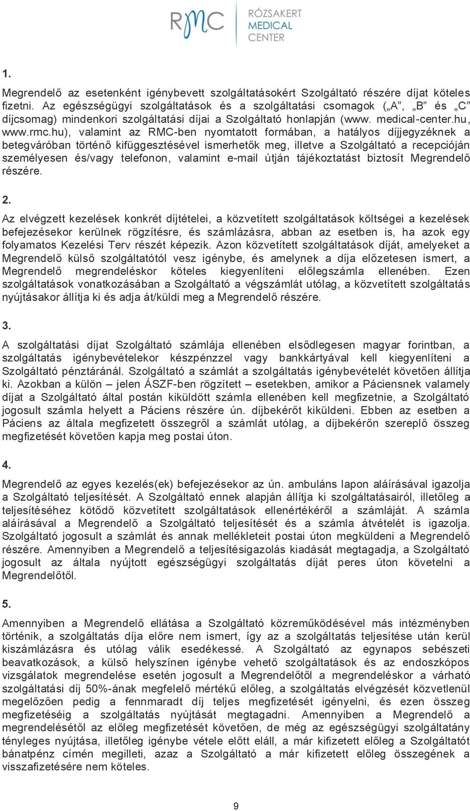 hu), valamint az RMC-ben nyomtatott formában, a hatályos díjjegyzéknek a betegváróban történő kifüggesztésével ismerhetők meg, illetve a Szolgáltató a recepcióján személyesen és/vagy telefonon,