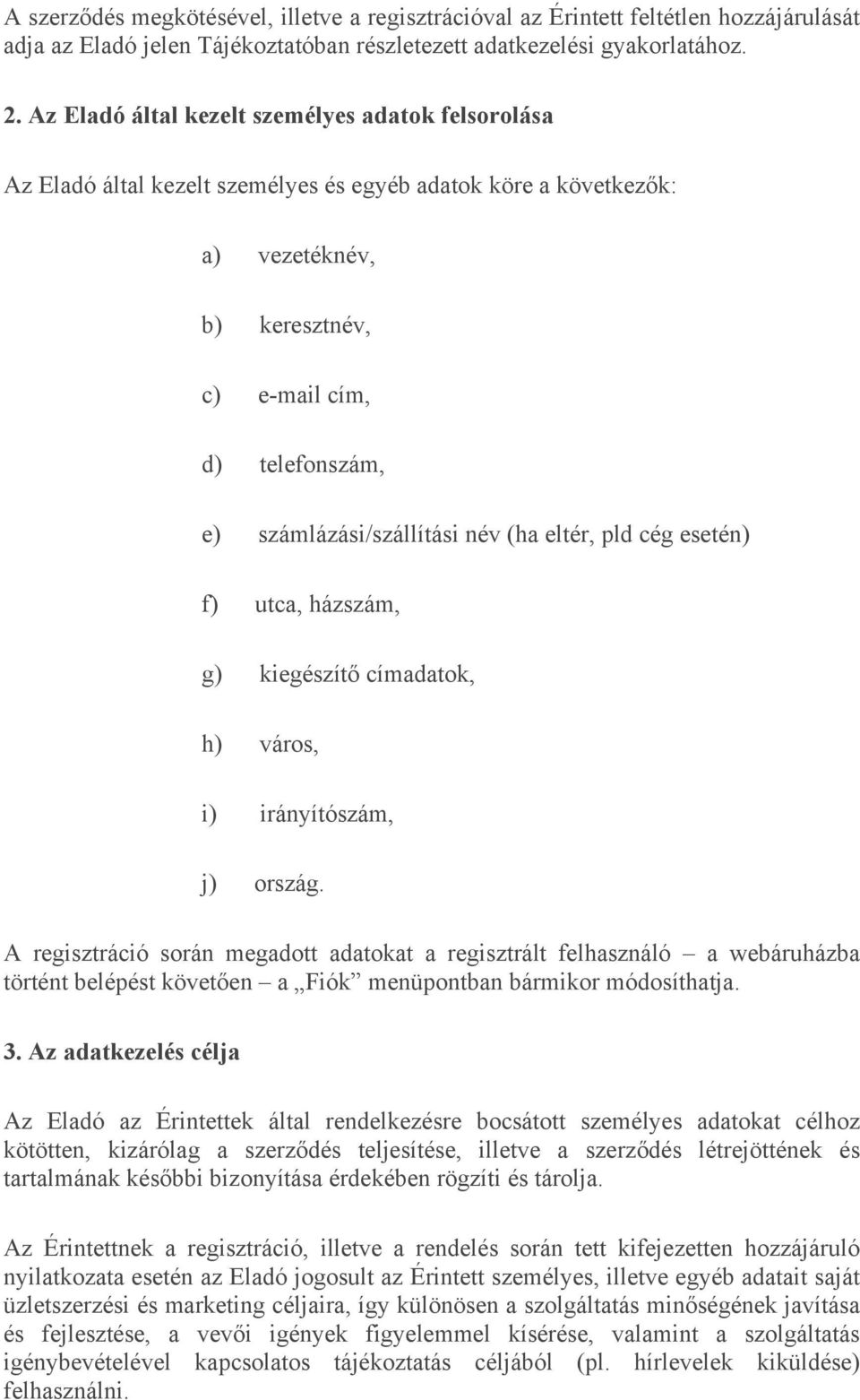 számlázási/szállítási név (ha eltér, pld cég esetén) f) utca, házszám, g) kiegészítő címadatok, h) város, i) irányítószám, j) ország.