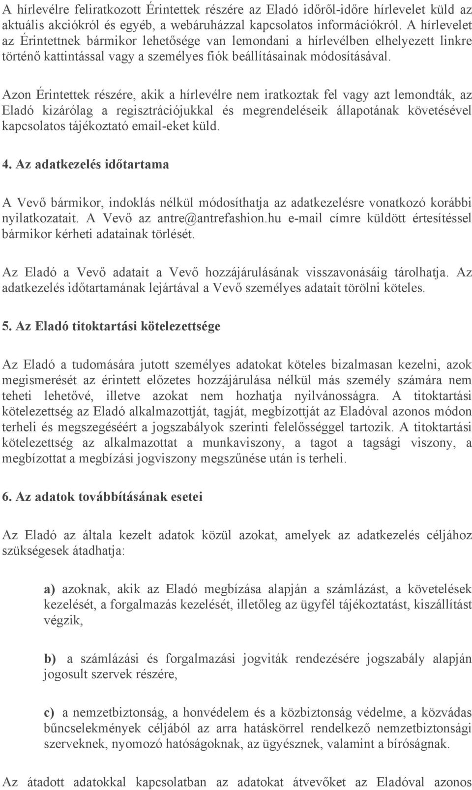 Azon Érintettek részére, akik a hírlevélre nem iratkoztak fel vagy azt lemondták, az Eladó kizárólag a regisztrációjukkal és megrendeléseik állapotának követésével kapcsolatos tájékoztató email-eket