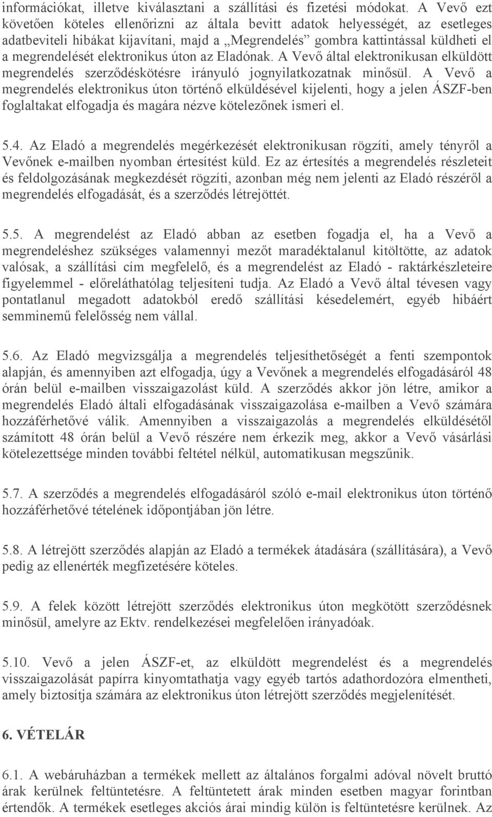 elektronikus úton az Eladónak. A Vevő által elektronikusan elküldött megrendelés szerződéskötésre irányuló jognyilatkozatnak minősül.