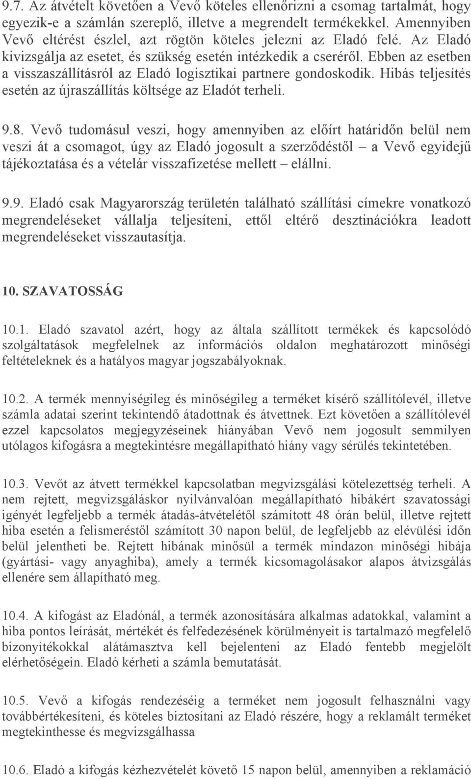 Ebben az esetben a visszaszállításról az Eladó logisztikai partnere gondoskodik. Hibás teljesítés esetén az újraszállítás költsége az Eladót terheli. 9.8.