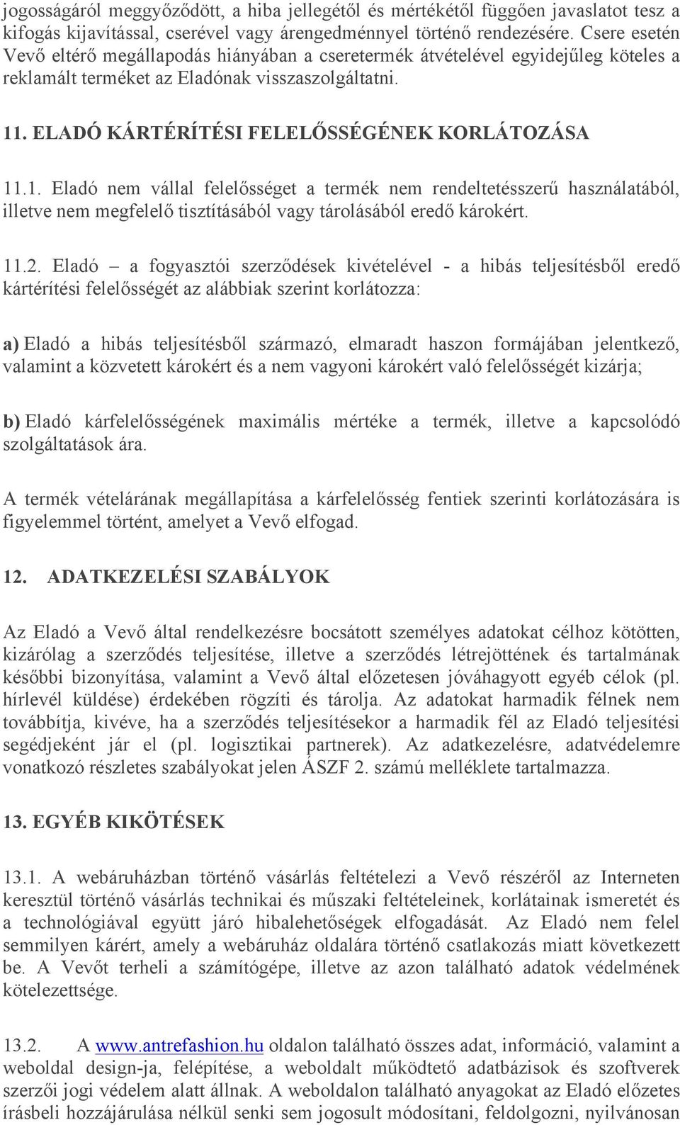 1. Eladó nem vállal felelősséget a termék nem rendeltetésszerű használatából, illetve nem megfelelő tisztításából vagy tárolásából eredő károkért. 11.2.