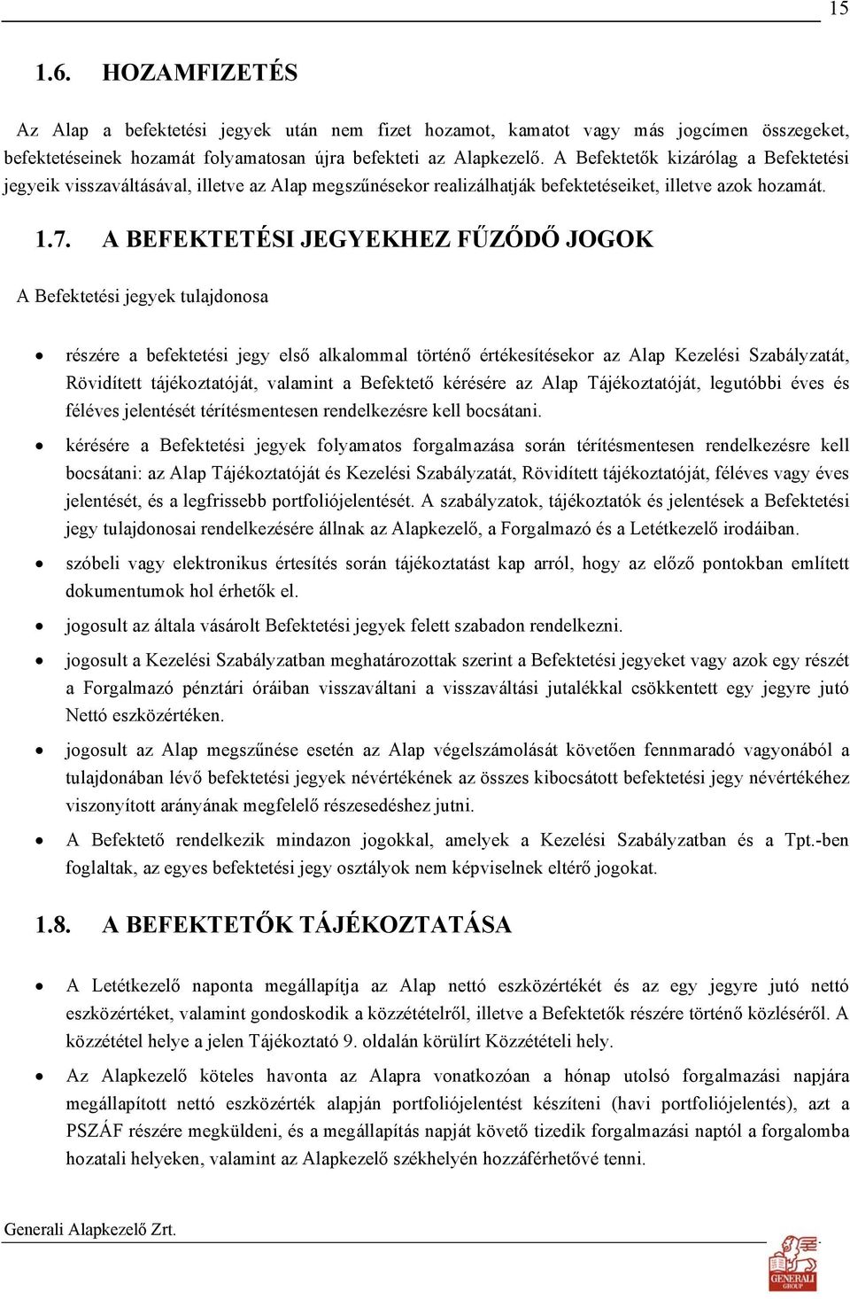 A BEFEKTETÉSI JEGYEKHEZ FŰZŐDŐ JOGOK A Befektetési jegyek tulajdonosa részére a befektetési jegy első alkalommal történő értékesítésekor az Alap Kezelési Szabályzatát, Rövidített tájékoztatóját,