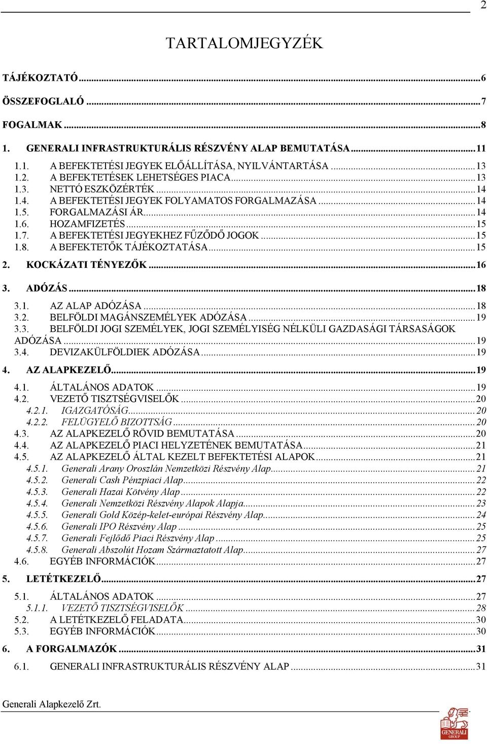 A BEFEKTETŐK TÁJÉKOZTATÁSA...15 2. KOCKÁZATI TÉNYEZŐK...16 3. ADÓZÁS...18 3.1. AZ ALAP ADÓZÁSA...18 3.2. BELFÖLDI MAGÁNSZEMÉLYEK ADÓZÁSA...19 3.3. BELFÖLDI JOGI SZEMÉLYEK, JOGI SZEMÉLYISÉG NÉLKÜLI GAZDASÁGI TÁRSASÁGOK ADÓZÁSA.