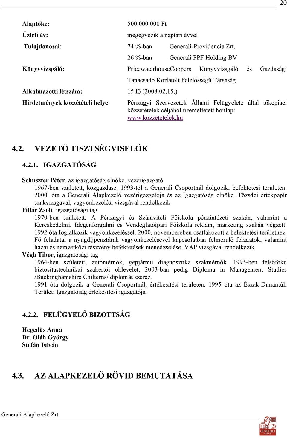 fő (2008.02.15.) Hirdetmények közzétételi helye: Pénzügyi Szervezetek Állami Felügyelete által tőkepiaci közzétételek céljából üzemeltetett honlap: www.kozzetetelek.hu 4.2. VEZETŐ TISZTSÉGVISELŐK 4.2.1. IGAZGATÓSÁG Schuszter Péter, az igazgatóság elnöke, vezérigazgató 1967-ben született, közgazdász.