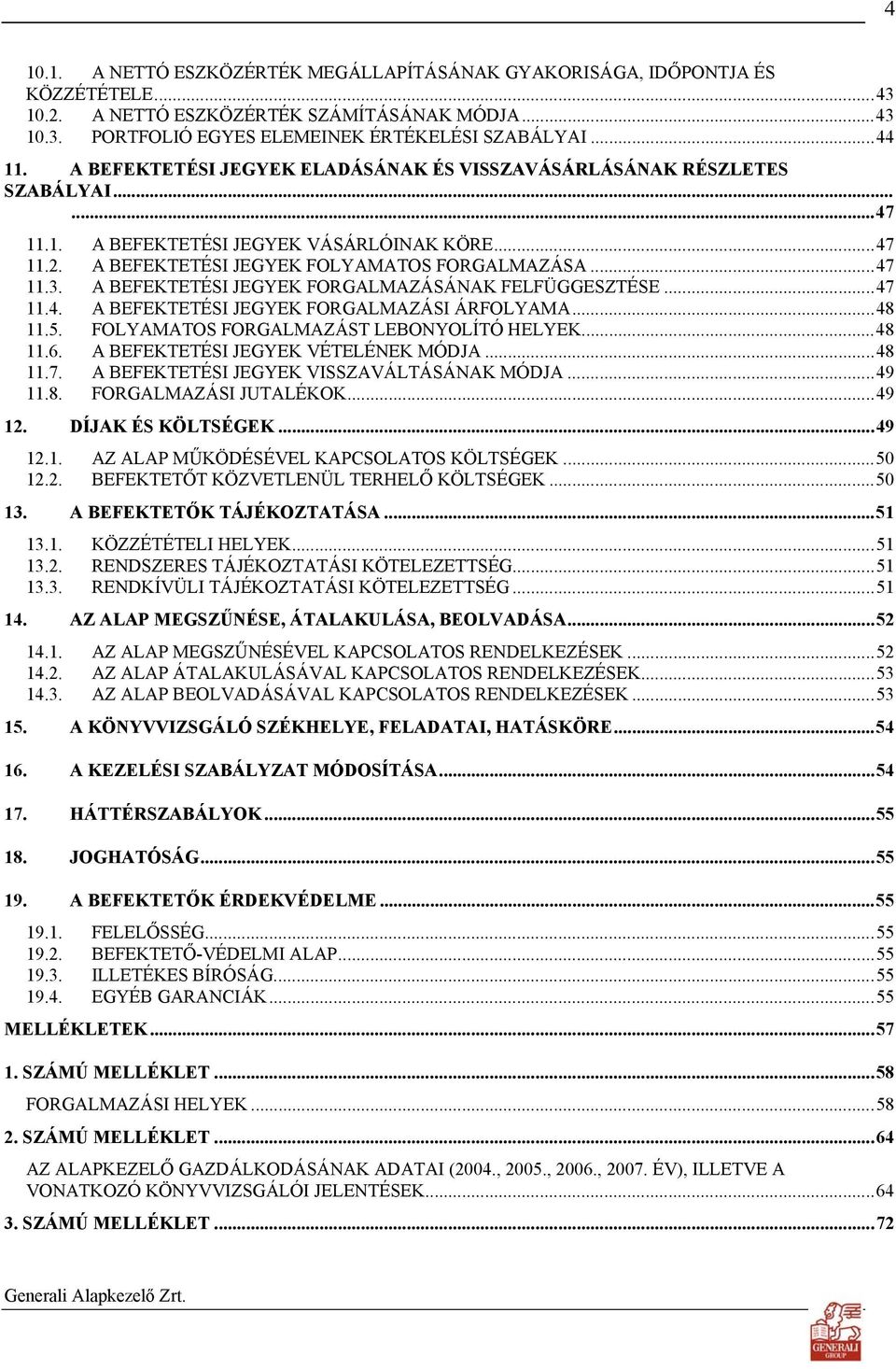 A BEFEKTETÉSI JEGYEK FORGALMAZÁSÁNAK FELFÜGGESZTÉSE...47 11.4. A BEFEKTETÉSI JEGYEK FORGALMAZÁSI ÁRFOLYAMA...48 11.5. FOLYAMATOS FORGALMAZÁST LEBONYOLÍTÓ HELYEK...48 11.6.