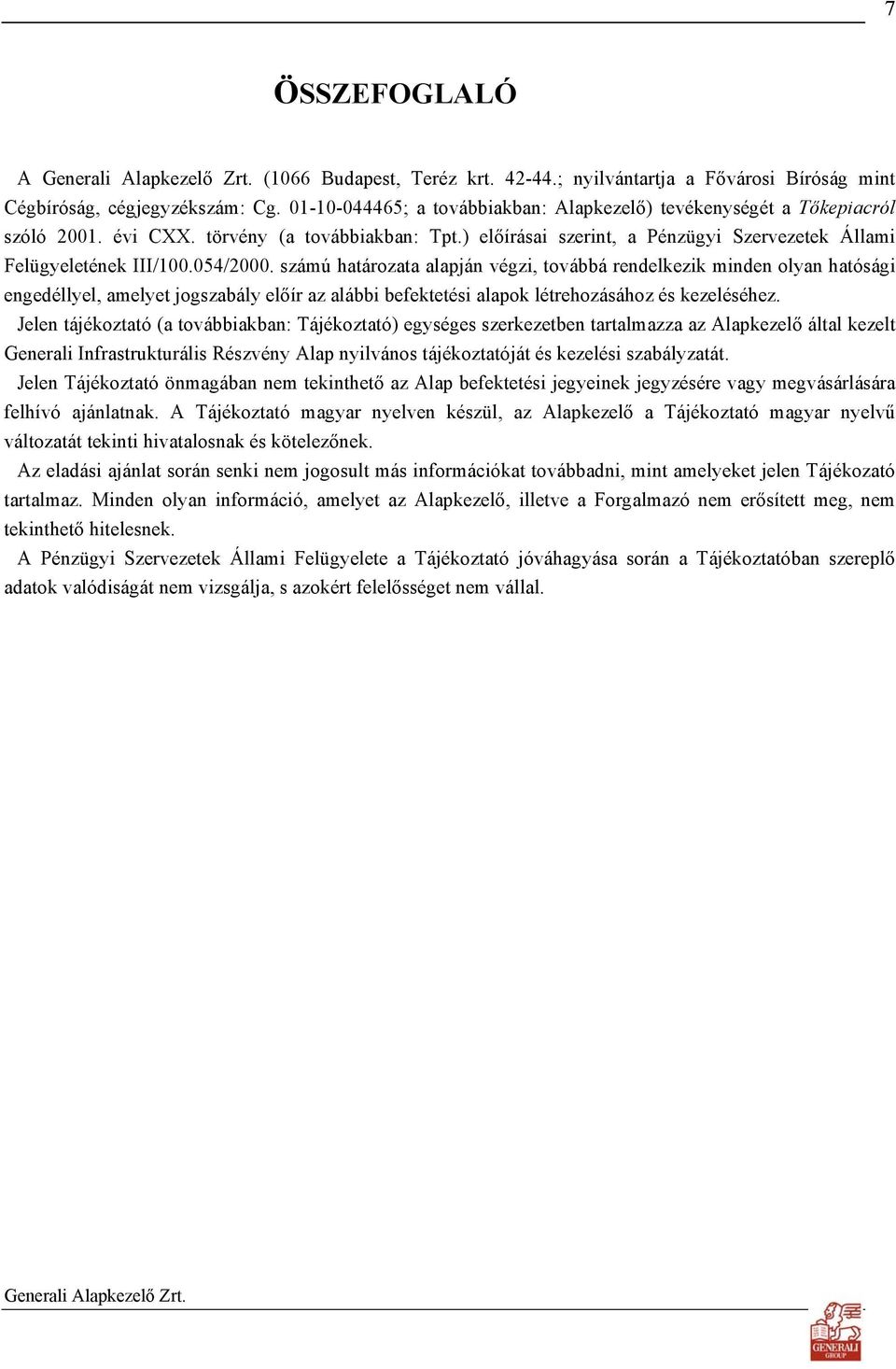 054/2000. számú határozata alapján végzi, továbbá rendelkezik minden olyan hatósági engedéllyel, amelyet jogszabály előír az alábbi befektetési alapok létrehozásához és kezeléséhez.