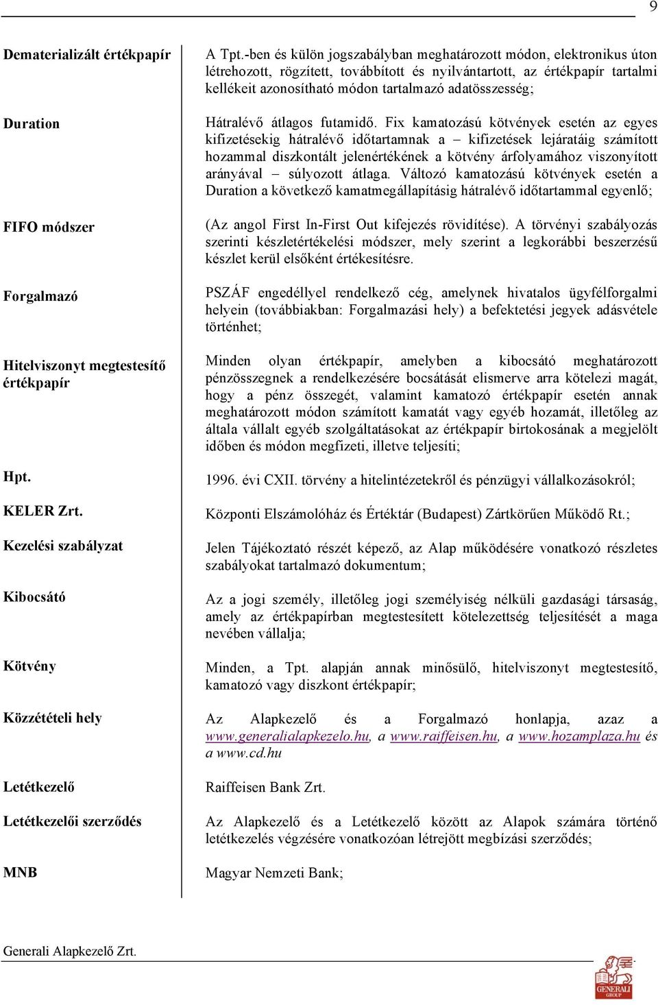 -ben és külön jogszabályban meghatározott módon, elektronikus úton létrehozott, rögzített, továbbított és nyilvántartott, az értékpapír tartalmi kellékeit azonosítható módon tartalmazó adatösszesség;