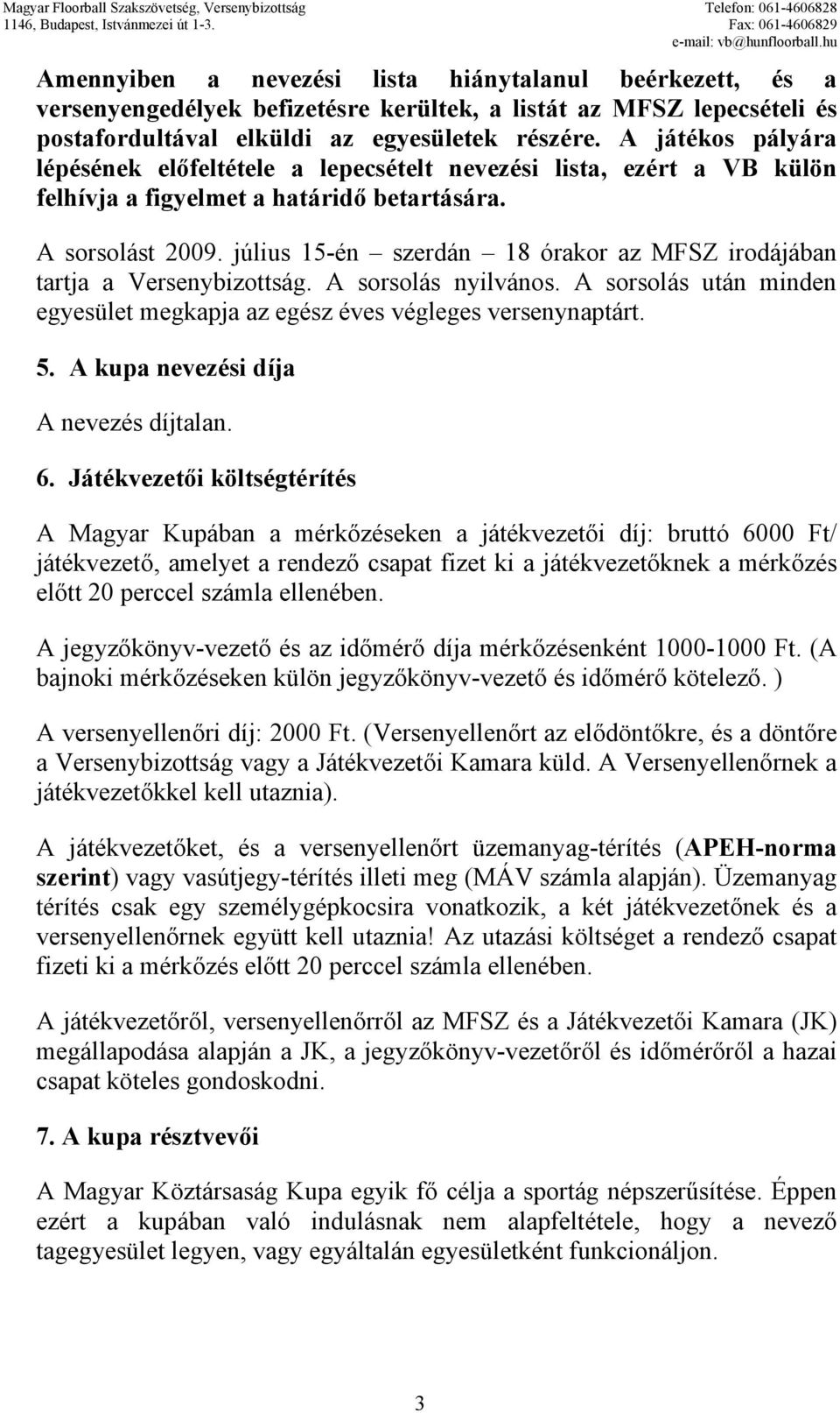 július 15-én szerdán 18 órakor az MFSZ irodájában tartja a Versenybizottság. A sorsolás nyilvános. A sorsolás után minden egyesület megkapja az egész éves végleges versenynaptárt. 5.