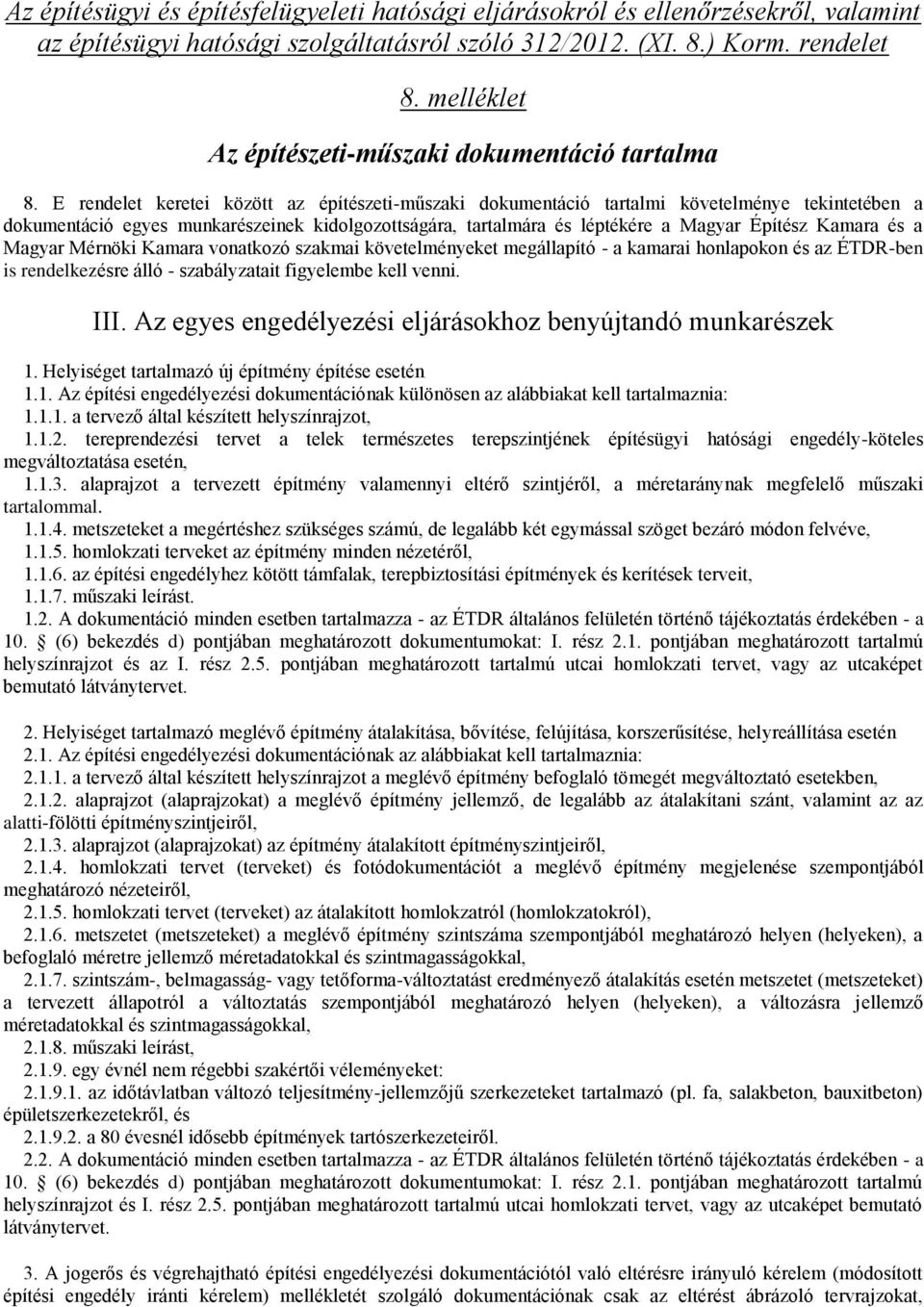 Az egyes engedélyezési eljárásokhoz benyújtandó munkarészek 1. Helyiséget tartalmazó új építmény építése esetén 1.1. Az építési engedélyezési dokumentációnak különösen az alábbiakat kell tartalmaznia: 1.