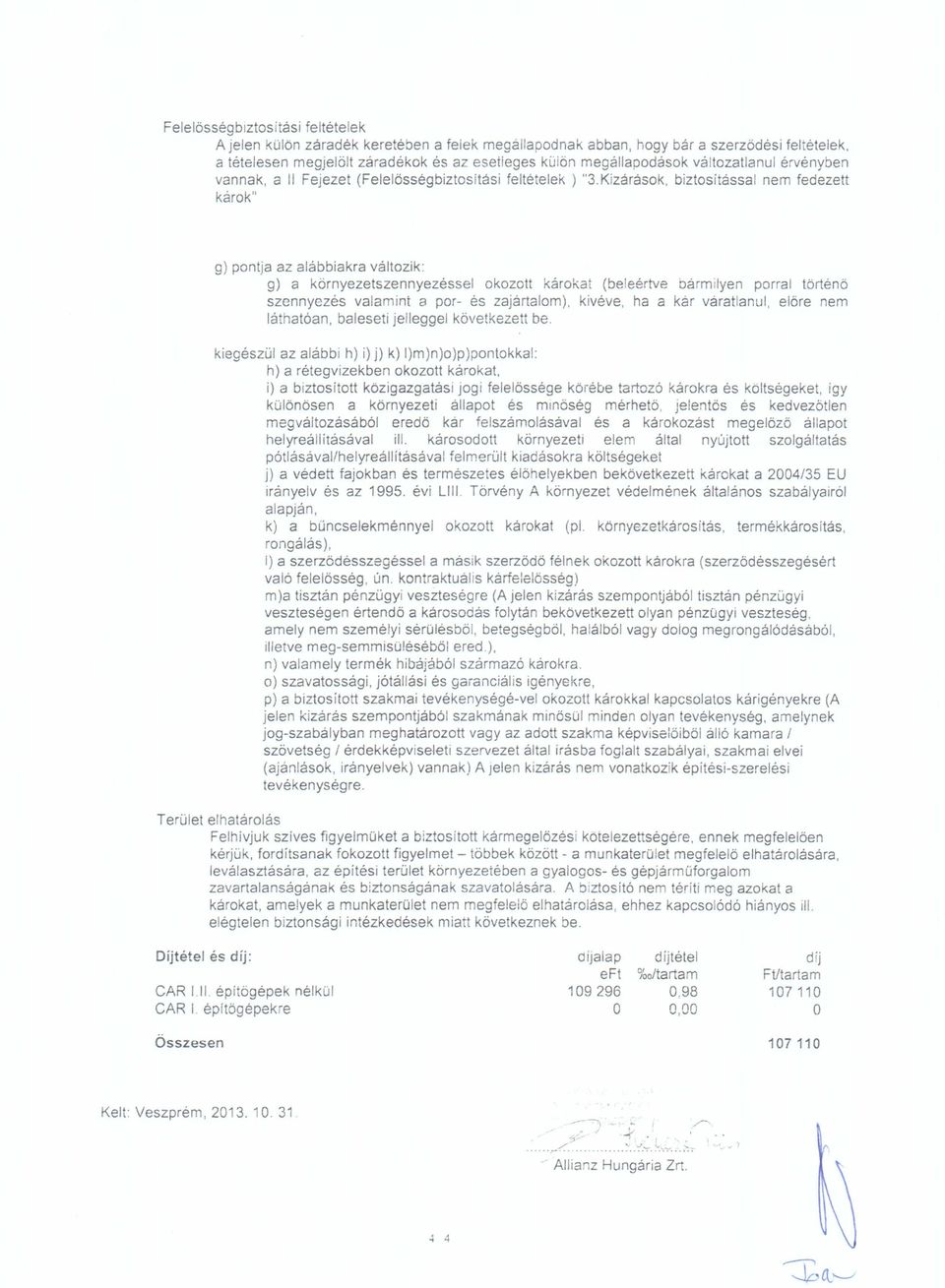 Kizárások, biztosítással nem fedezett károk" g) pontja az alábbiakra változik: g) a környezetszennyezéssei okozott károkat (beleértve barmilyen porral történő szennyezés valamint a por- és