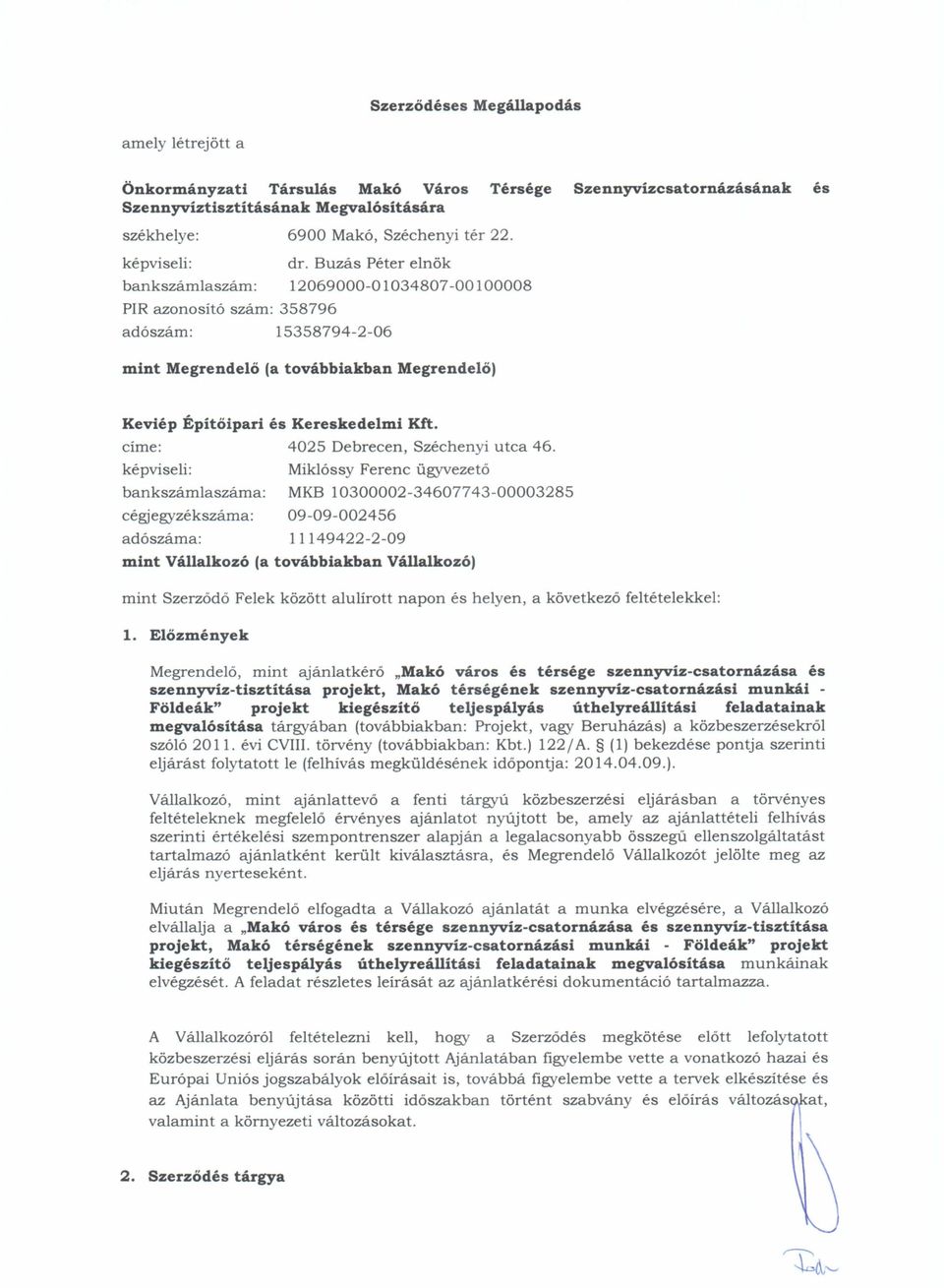 Buzás Péter elnök bankszámlaszám: 12069000-01034807 -00 100008 PIR azonosító szám: 358796 adószám: 15358794-2-06 mint Megrendelő (a továbbiakban Megrendelő) Keviép Építőipari és Kereskedelmi Kft.
