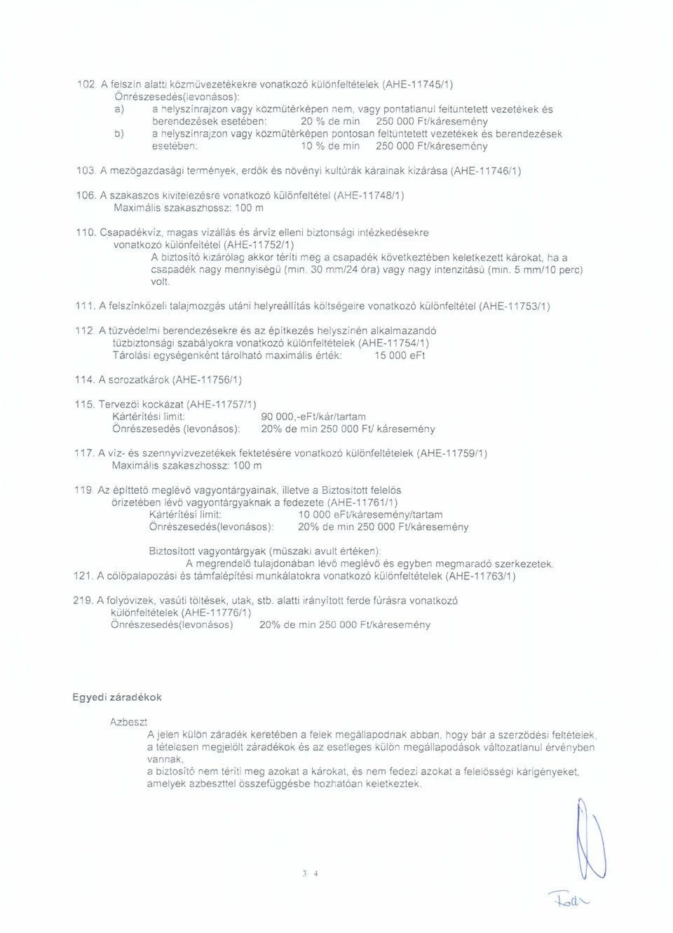 A mezőgazdasági termények, erdők és növényi kultúrák kárainak kizárása (AHE-117 46/1) 106. A szakaszos kivitelezésre vonatkozó különfeltétel (AHE-11748/1) Maximális szakaszhossz: 100 m 110.