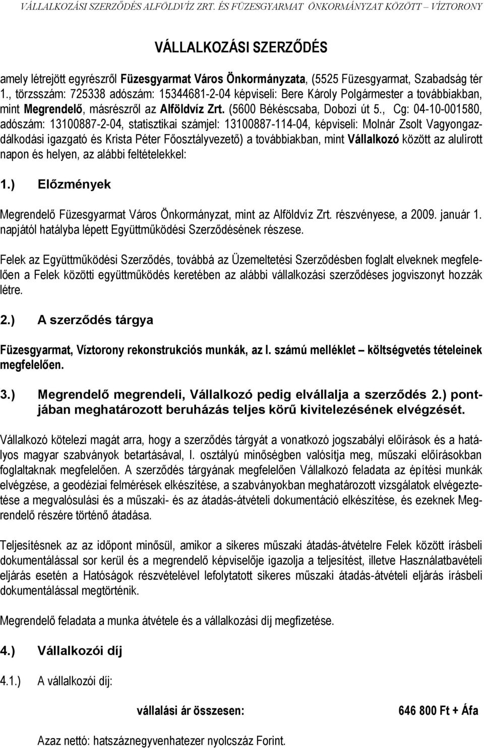 , Cg: 04-10-001580, adószám: 13100887-2-04, statisztikai számjel: 13100887-114-04, képviseli: Molnár Zsolt Vagyongazdálkodási igazgató és Krista Péter Főosztályvezető) a továbbiakban, mint Vállalkozó