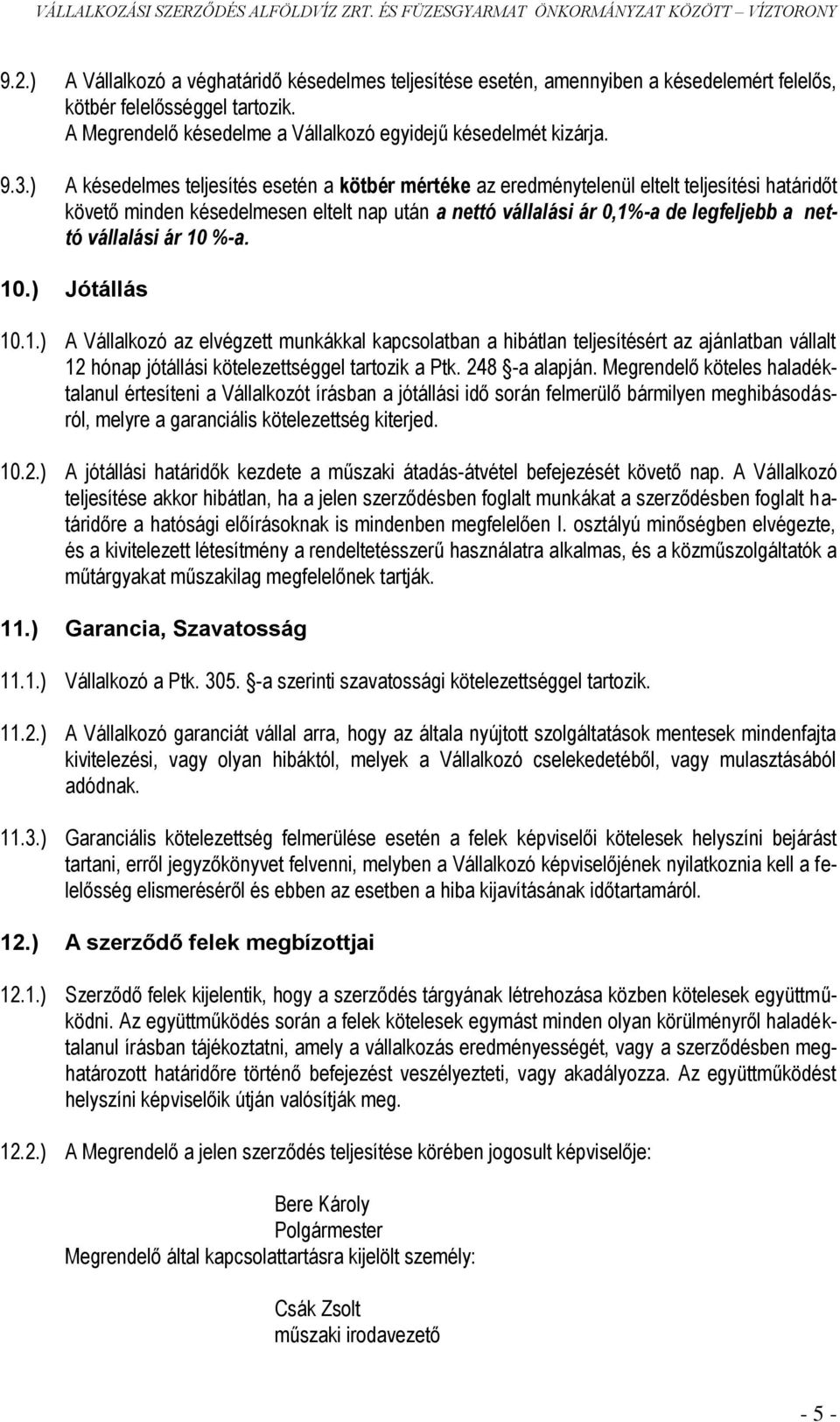 vállalási ár 10 %-a. 10.) Jótállás 10.1.) A Vállalkozó az elvégzett munkákkal kapcsolatban a hibátlan teljesítésért az ajánlatban vállalt 12 hónap jótállási kötelezettséggel tartozik a Ptk.