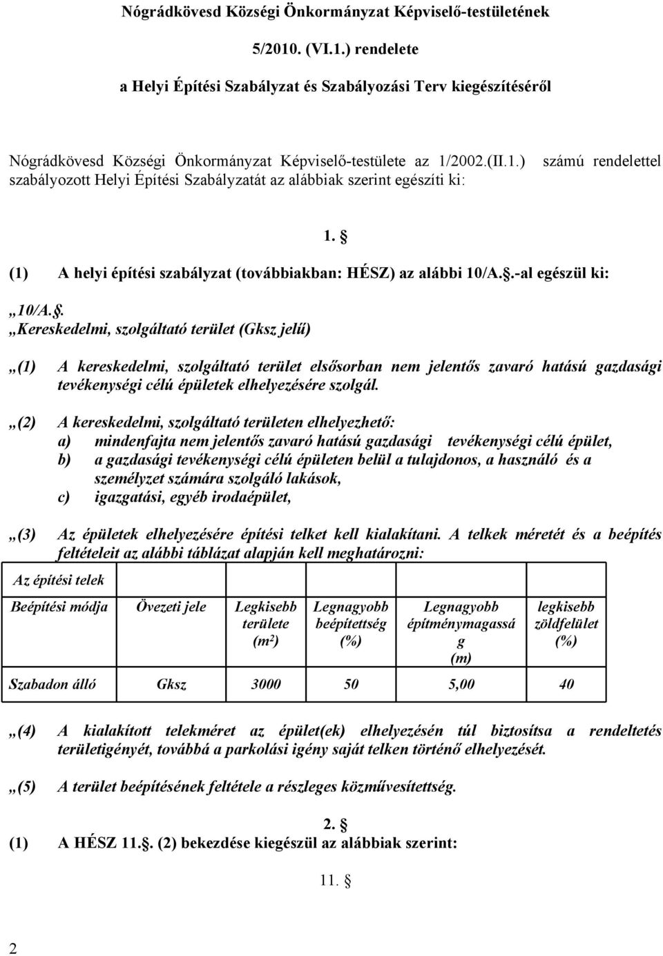 . Kereskedelmi, szolgáltató terület (Gksz jelű) 1. (1) A kereskedelmi, szolgáltató terület elsősorban nem jelentős zavaró hatású gazdasági tevékenységi célú épületek elhelyezésére szolgál.