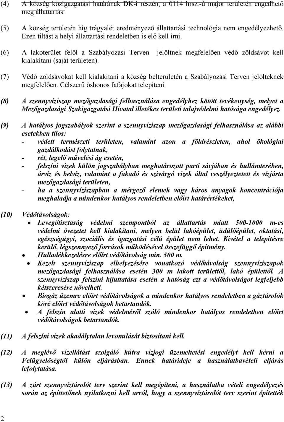 (6) A lakóterület felől a Szabályozási Terven jelöltnek megfelelően védő zöldsávot kell kialakítani (saját területen).