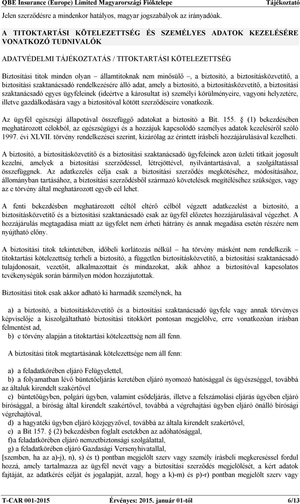 biztosító, a biztosításközvetítő, a biztosítási szaktanácsadó rendelkezésére álló adat, amely a biztosító, a biztosításközvetítő, a biztosítási szaktanácsadó egyes ügyfeleinek (ideértve a károsultat