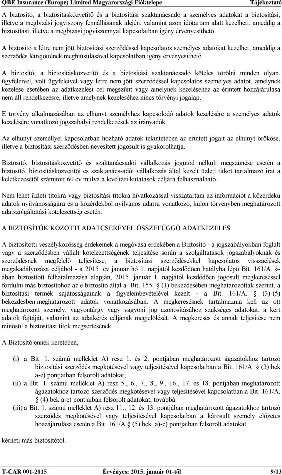 A biztosító a létre nem jött biztosítási szerződéssel kapcsolatos személyes adatokat kezelhet, ameddig a szerződés létrejöttének meghiúsulásával kapcsolatban igény érvényesíthető.