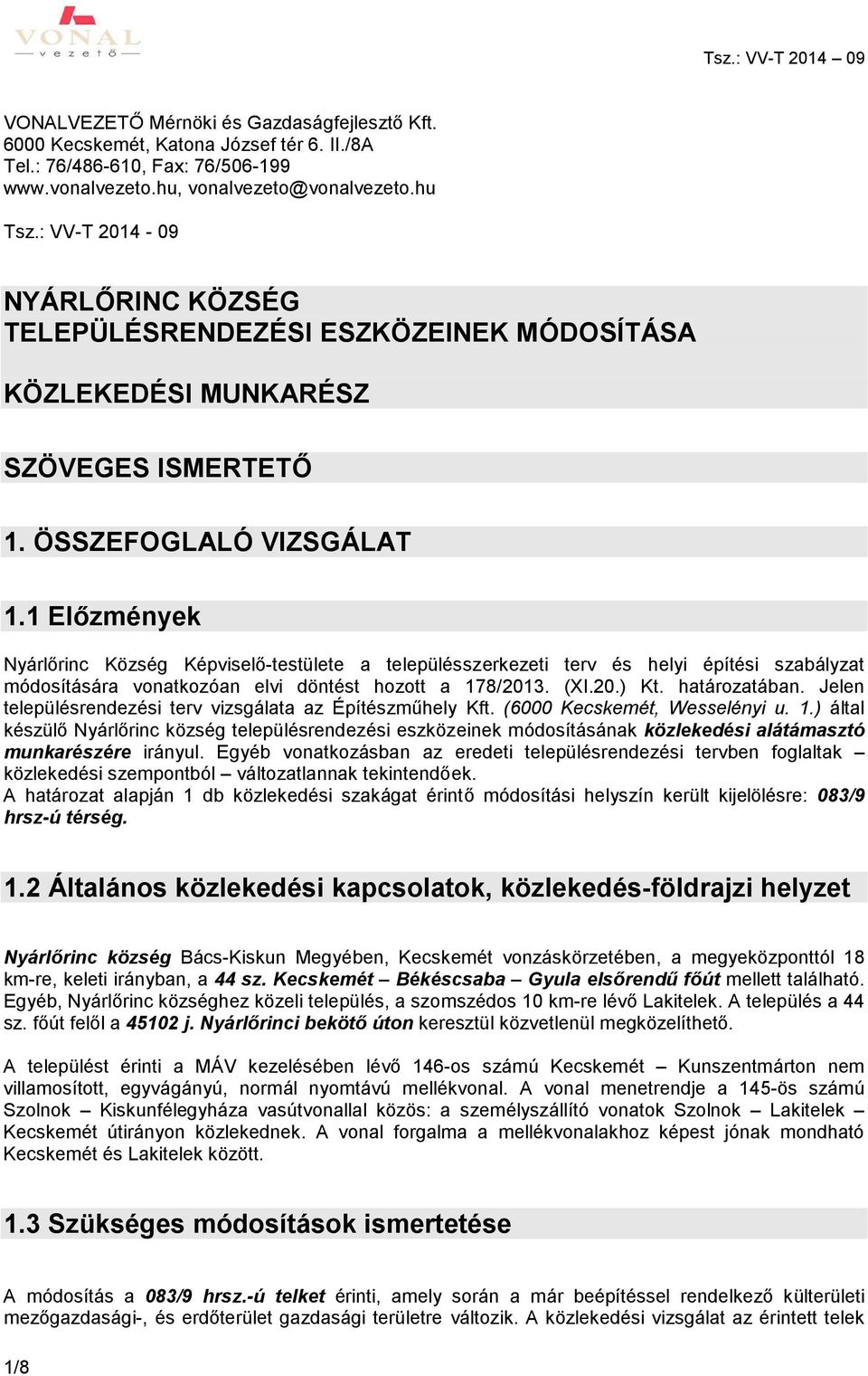 1 Előzmények Nyárlőrinc Község Képviselő-testülete a településszerkezeti terv és helyi építési szabályzat módosítására vonatkozóan elvi döntést hozott a 178/2013. (XI.20.) Kt. határozatában.