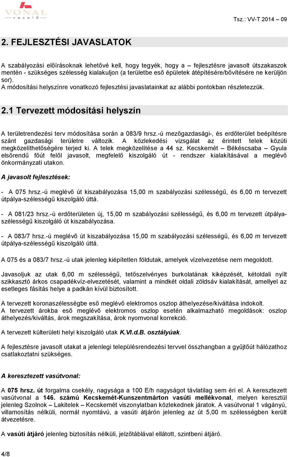 1 Tervezett módosítási helyszín A területrendezési terv módosítása során a 083/9 hrsz.-ú mezőgazdasági-, és erdőterület beépítésre szánt gazdasági területre változik.