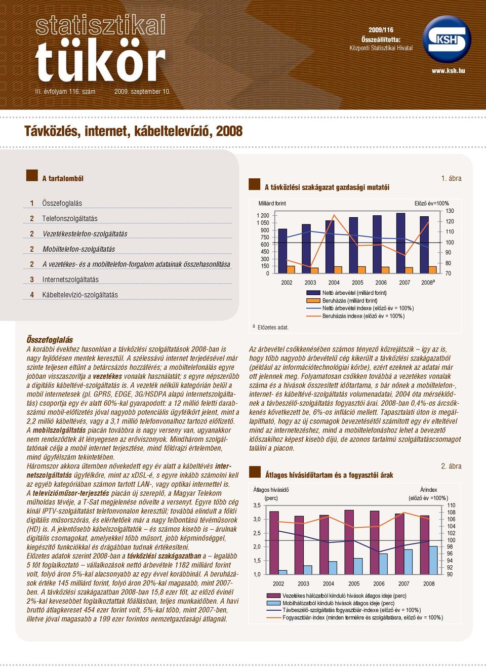 ábra 1 Összefoglalás 2 Telefonszolgáltatás 2 Vezetékestelefon-szolgáltatás 2 Mobiltelefon-szolgáltatás 2 A vezetékes- és a mobiltelefon-forgalom adatainak összehasonlítása 3 Internetszolgáltatás 4