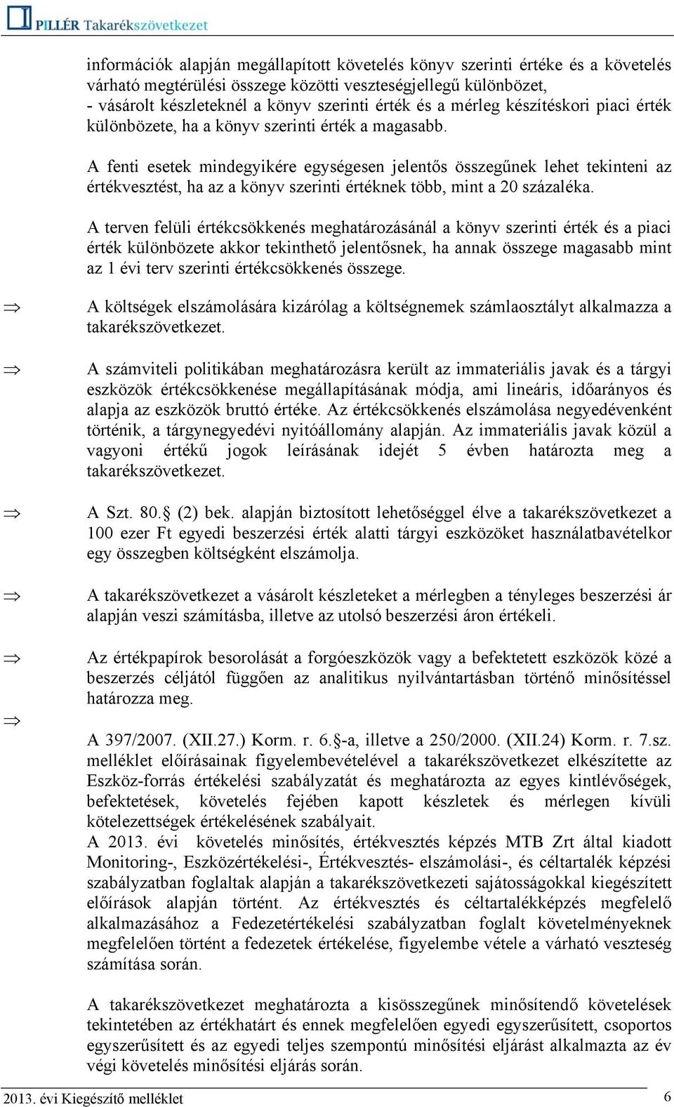 A fenti esetek mindegyikére egységesen jelentős összegűnek lehet tekinteni az értékvesztést, ha az a könyv szerinti értéknek több, mint a 20 százaléka.