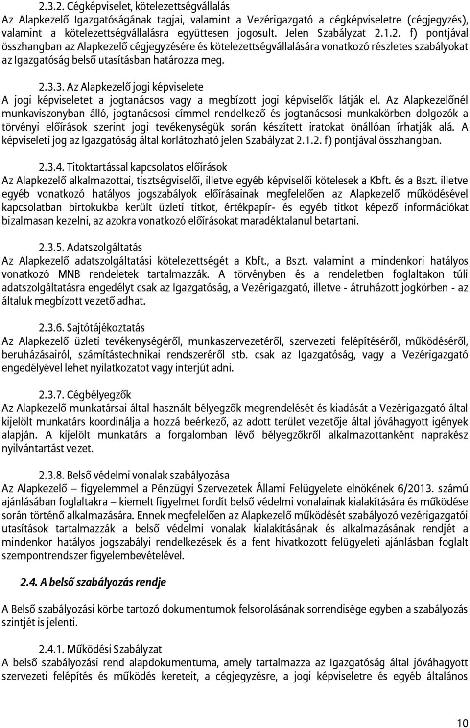 3. Az Alapkezelő jogi képviselete A jogi képviseletet a jogtanácsos vagy a megbízott jogi képviselők látják el.