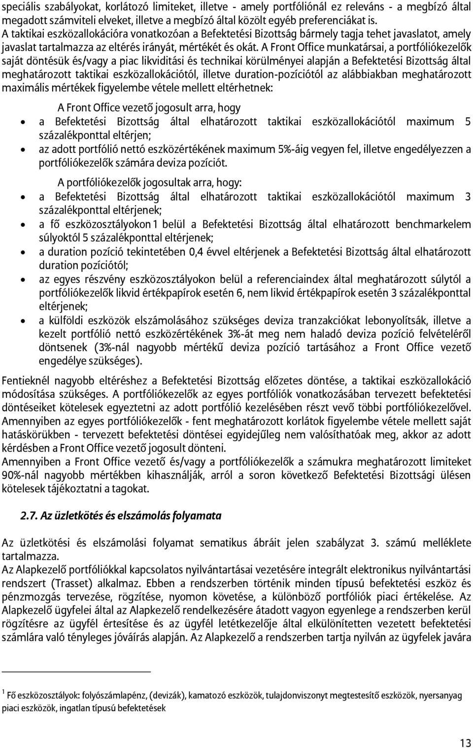 A Front Office munkatársai, a portfóliókezelők saját döntésük és/vagy a piac likviditási és technikai körülményei alapján a Befektetési Bizottság által meghatározott taktikai eszközallokációtól,